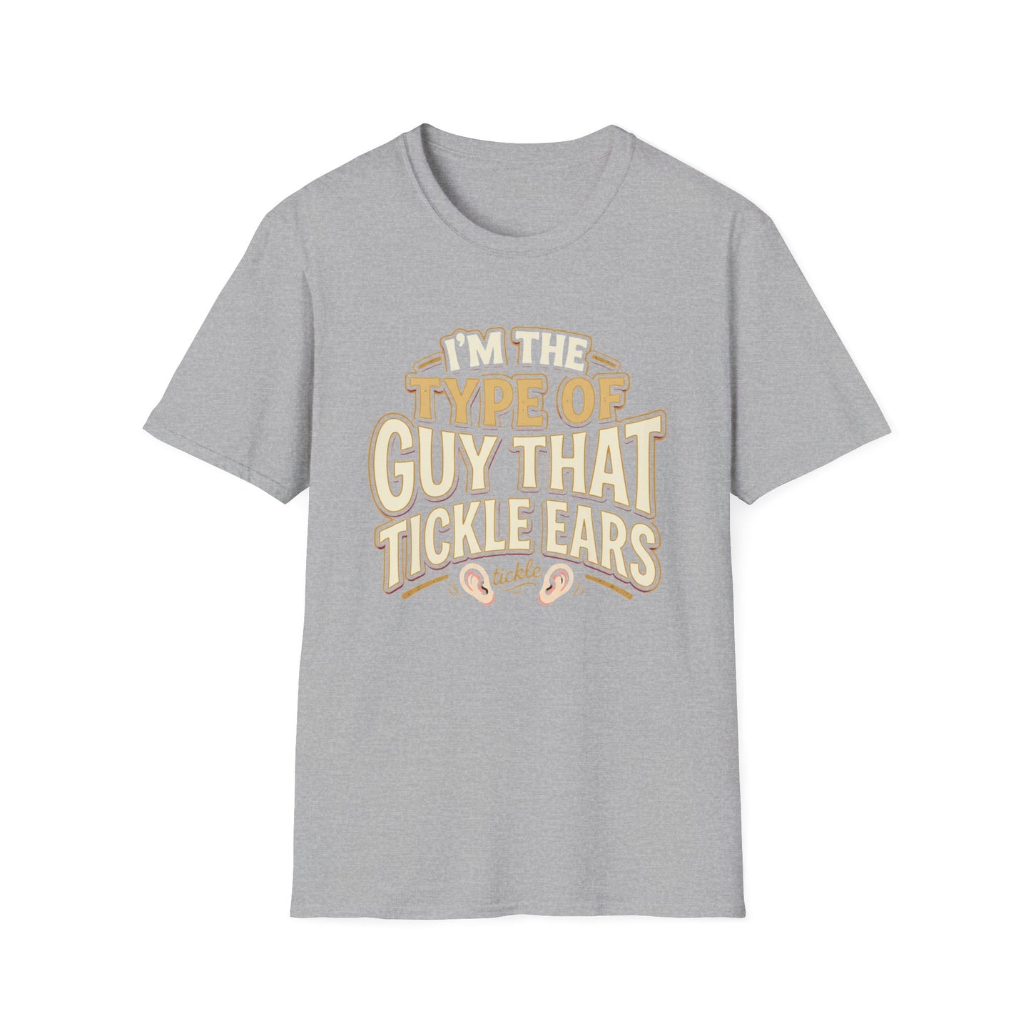 I'm The Type Of Guy That Tickle Ears T-Shirt — Funny Novelty Graphic Tee