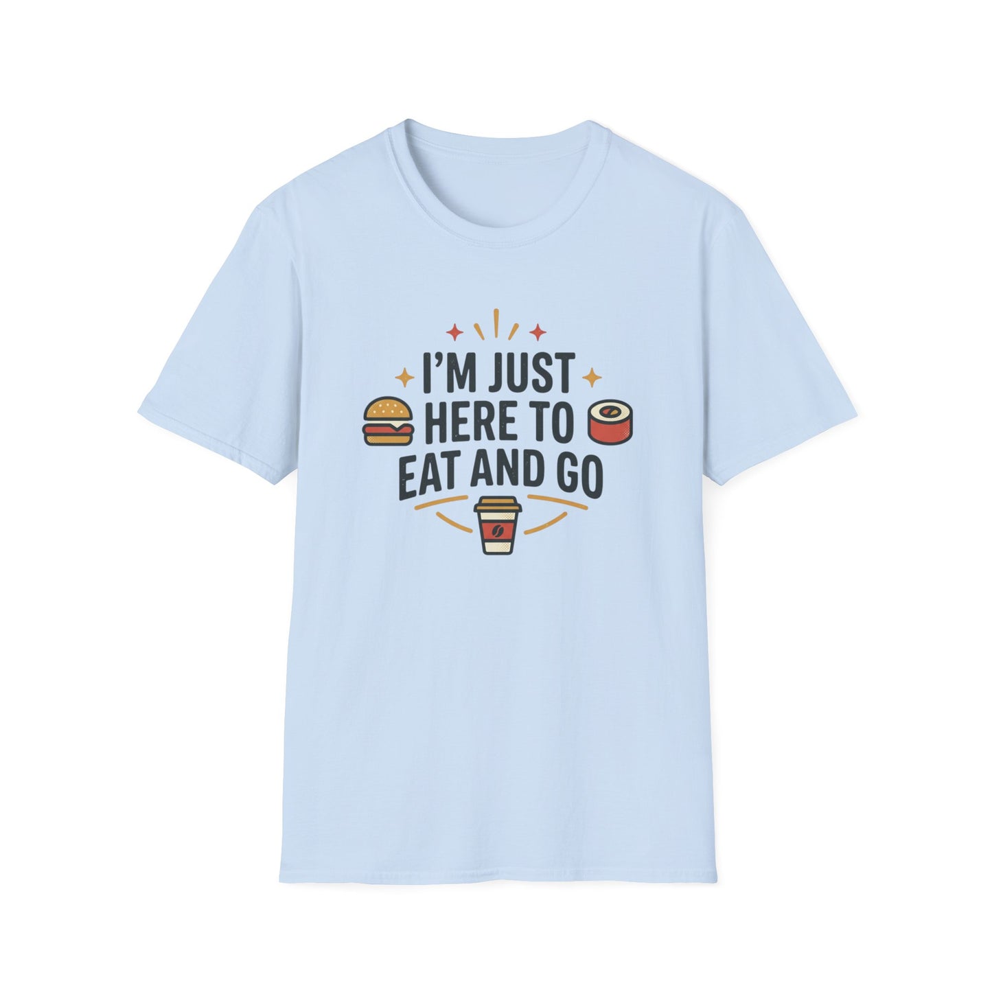 I'm Just Here to Eat and Go T-Shirt — Funny Foodie Graphic Tee