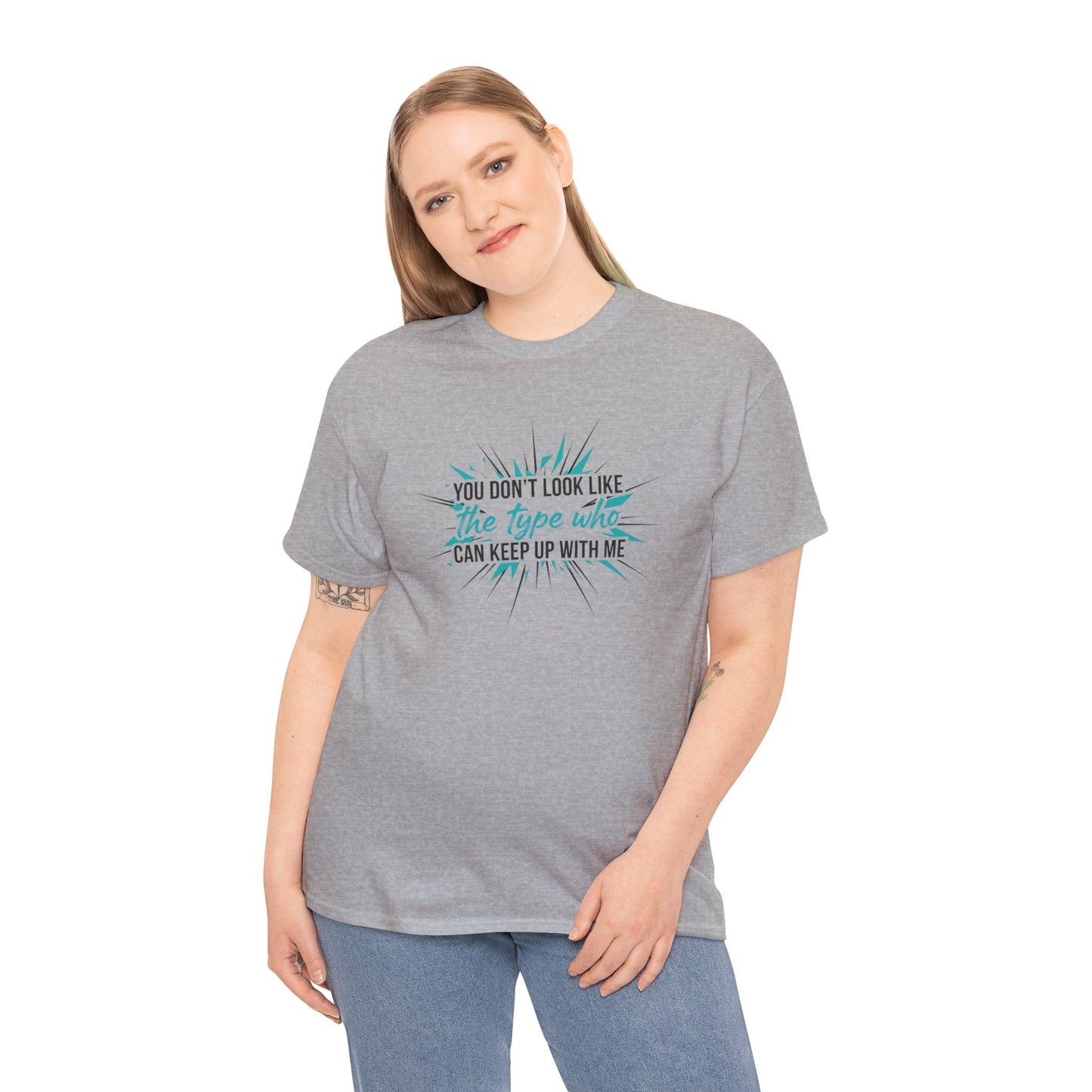 You Don’t Look Like The Type Who Can Keep Up With Me T-Shirt Printify