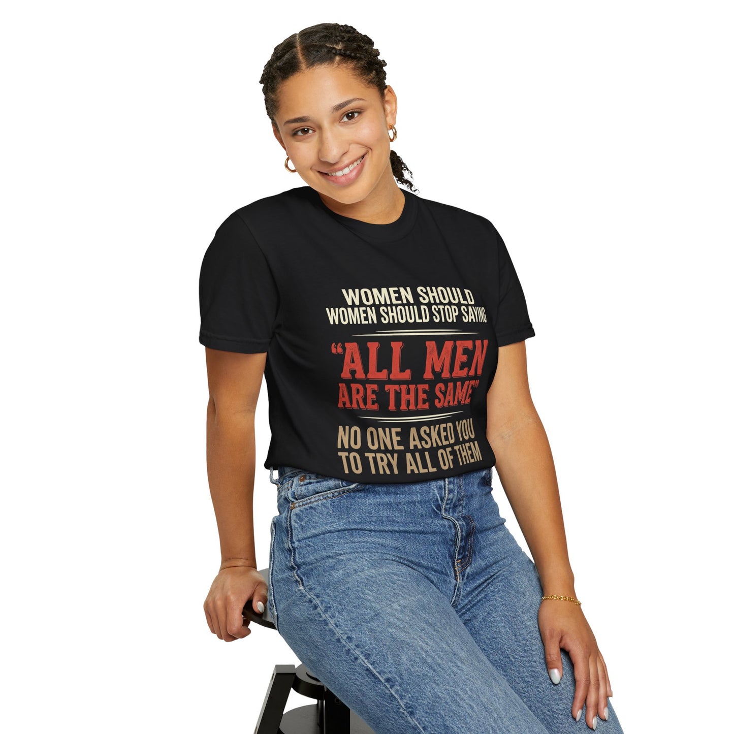 "All Men Are the Same? No One Asked You to Try All of Them" Statement Tee