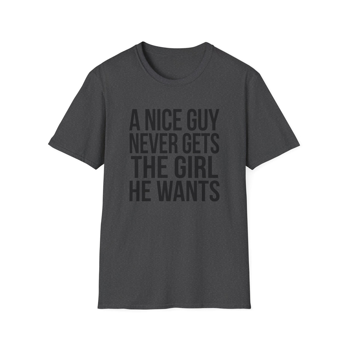A Nice Guy Never Gets The Girl T-Shirt — Bold Statement Graphic Tee