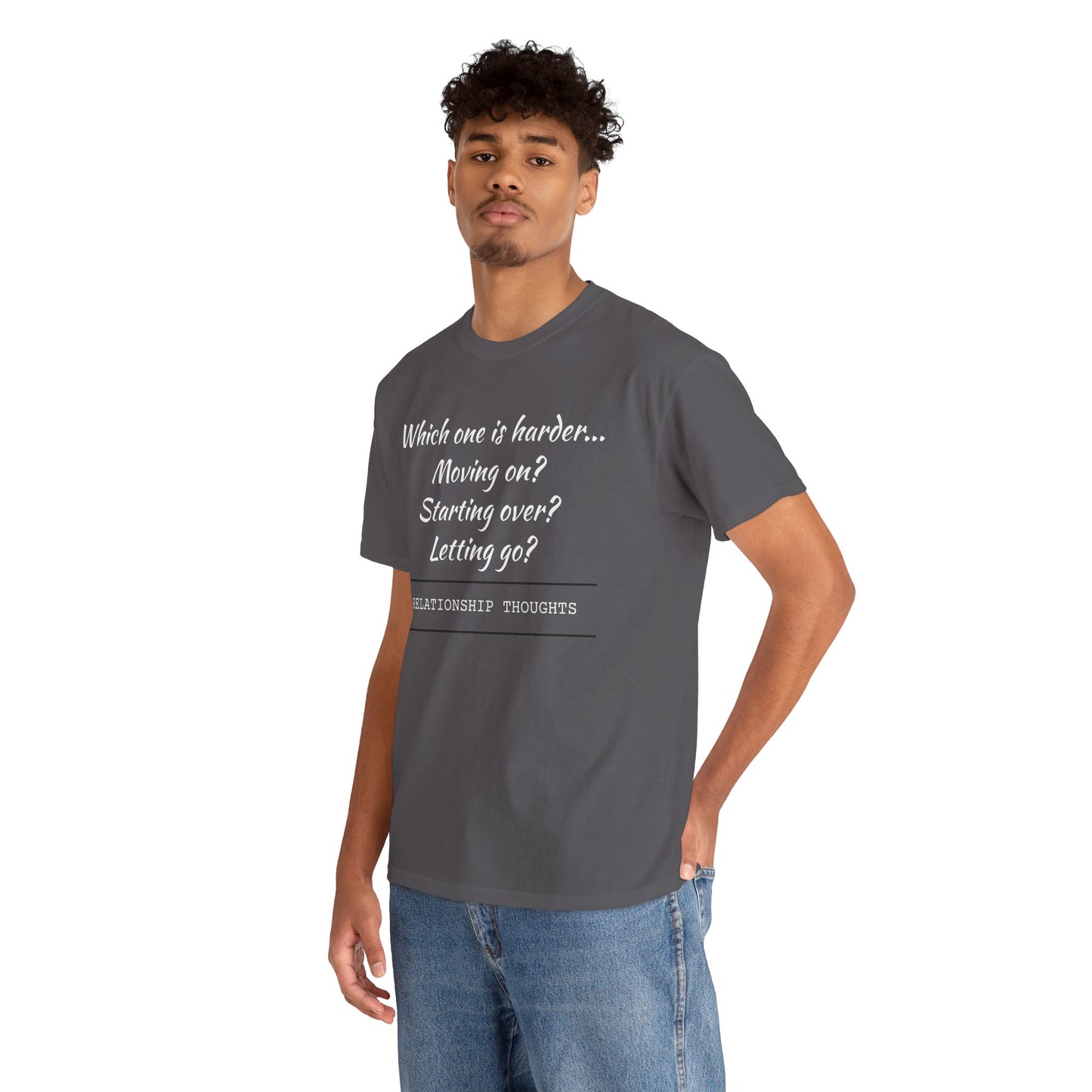 Relationship Thoughts Tee — “Which one is harder... Moving on? Starting over? Letting go?”