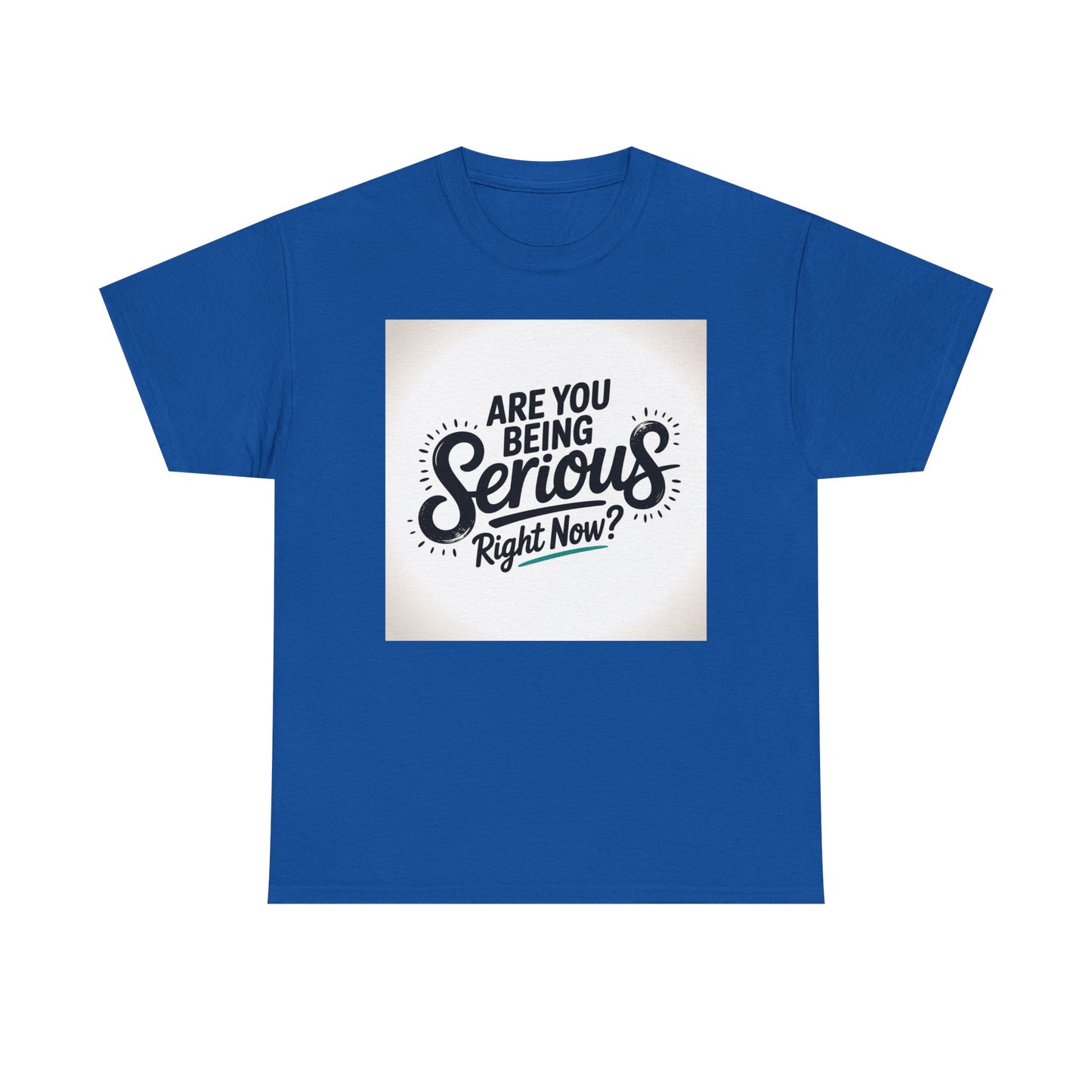 Are You Being Serious Right Now? T-Shirt