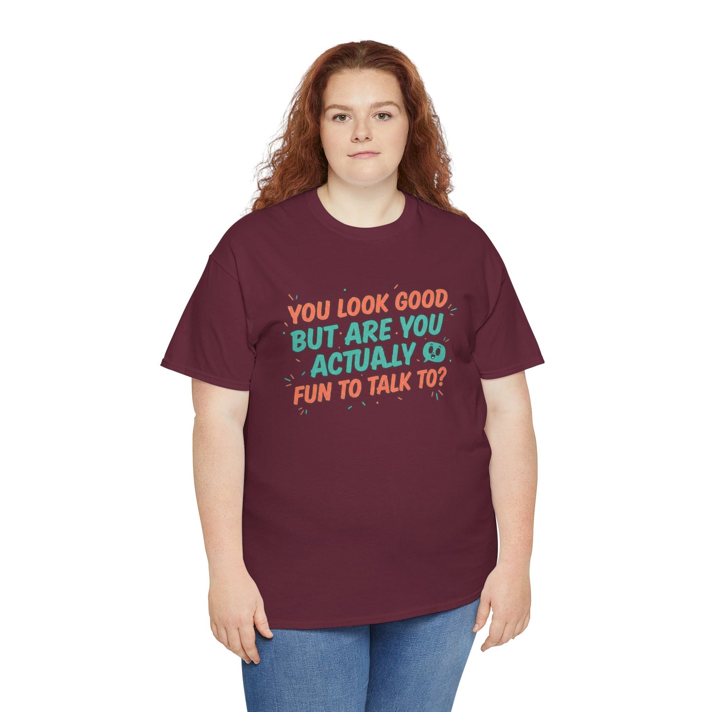You Look Good But Are You Actually Fun to Talk To? Tee Printify