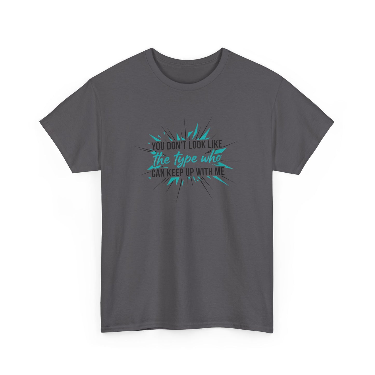 You Don’t Look Like The Type Who Can Keep Up With Me T-Shirt Printify