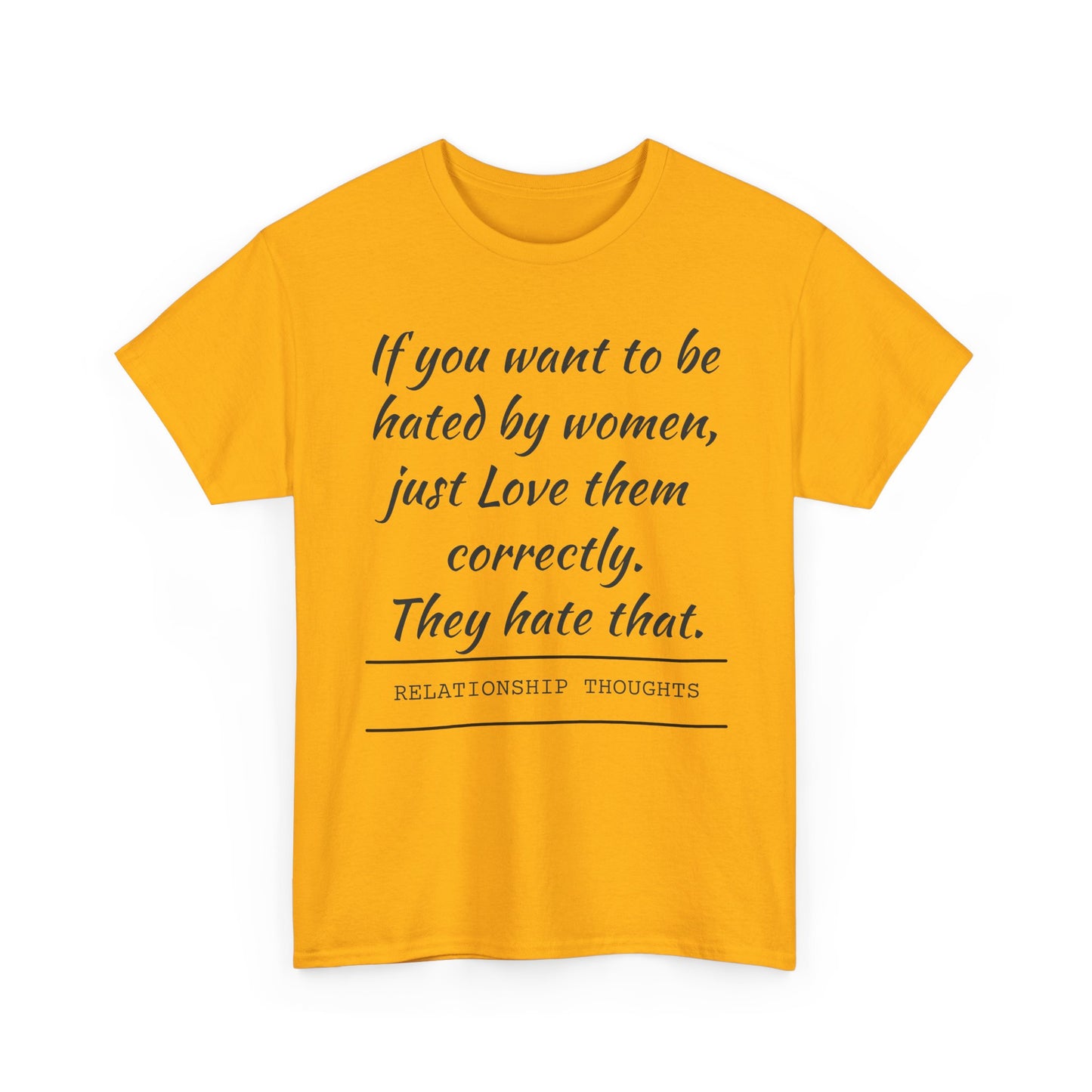 Relationship Thoughts Tee — “If you want to be hated by women, just Love them correctly.”