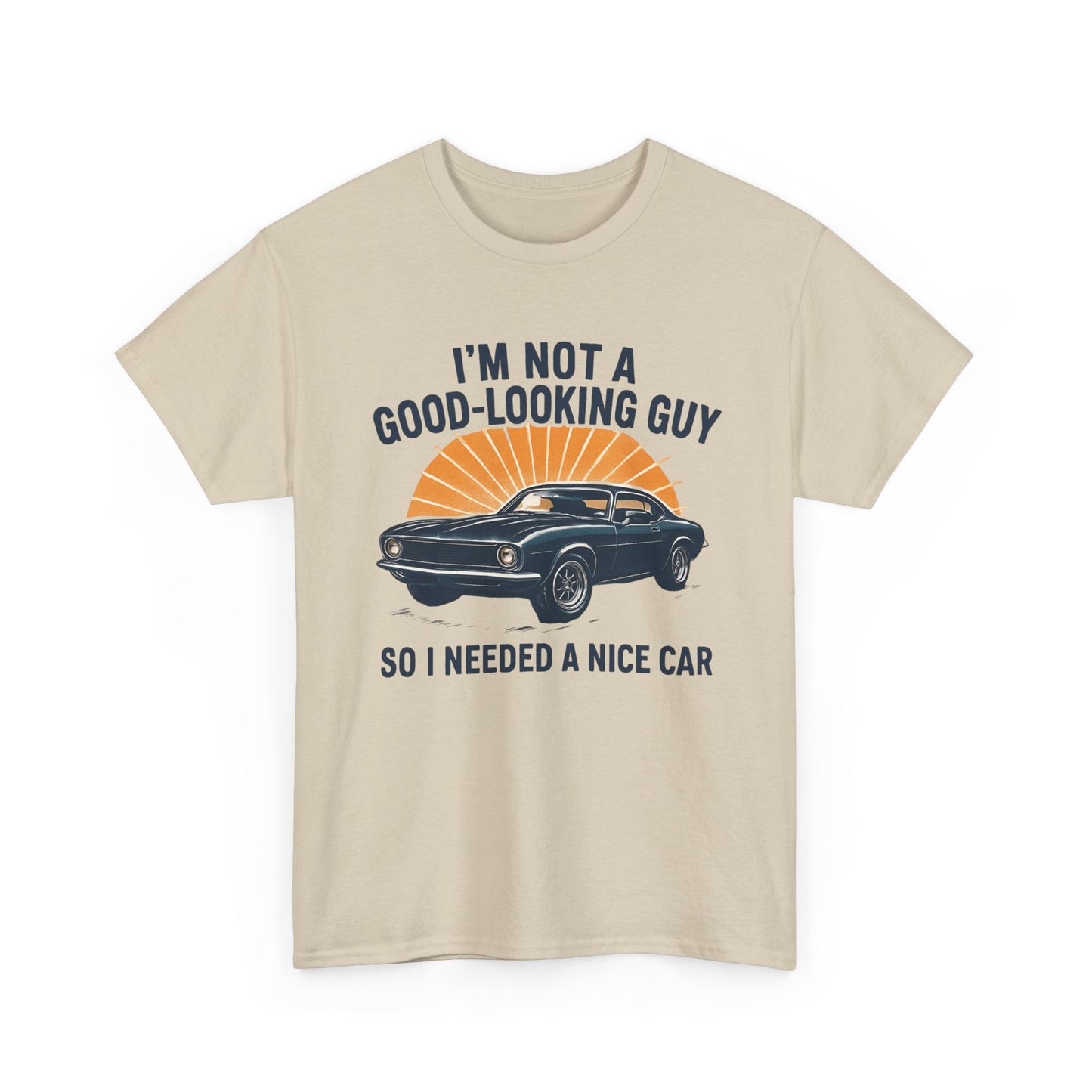 Classic Car Tee - "I'm Not a Good-Looking Guy So I Needed a Nice Car" Vintage Muscle Car T-Shirt