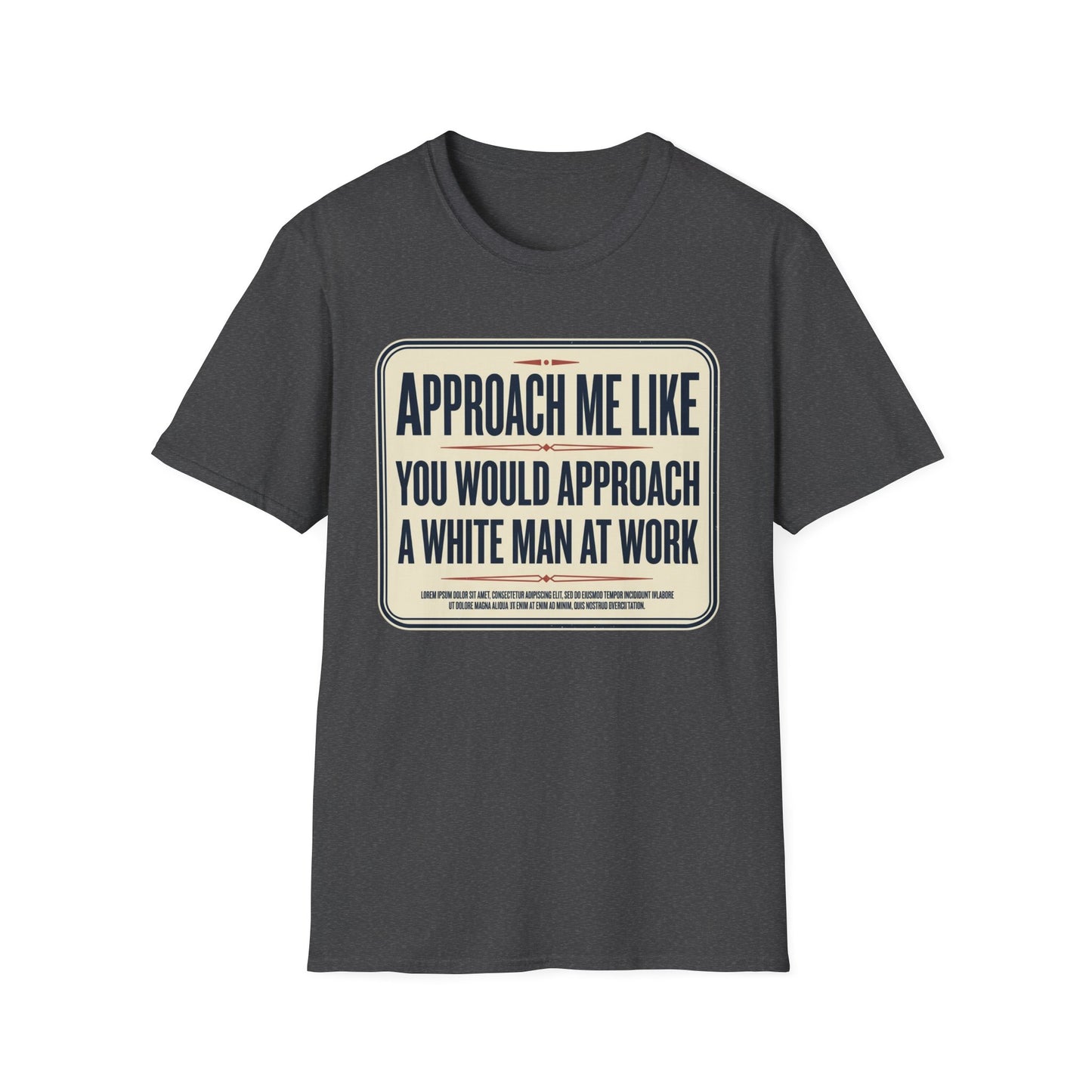 “Approach Me Like You Would Approach A White Man At Work” Statement T-Shirt