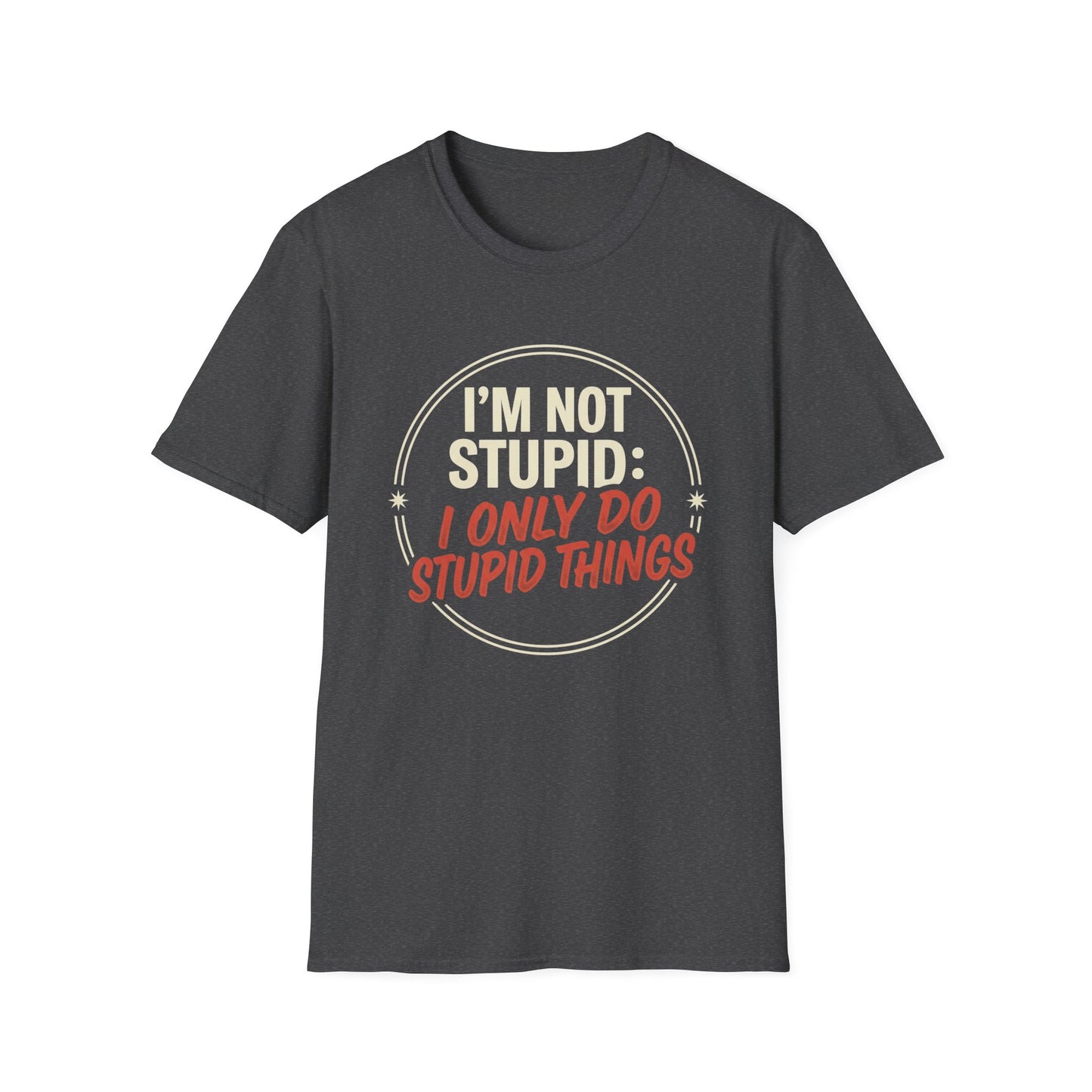I'm Not Stupid I Only Do Stupid Things T-Shirt