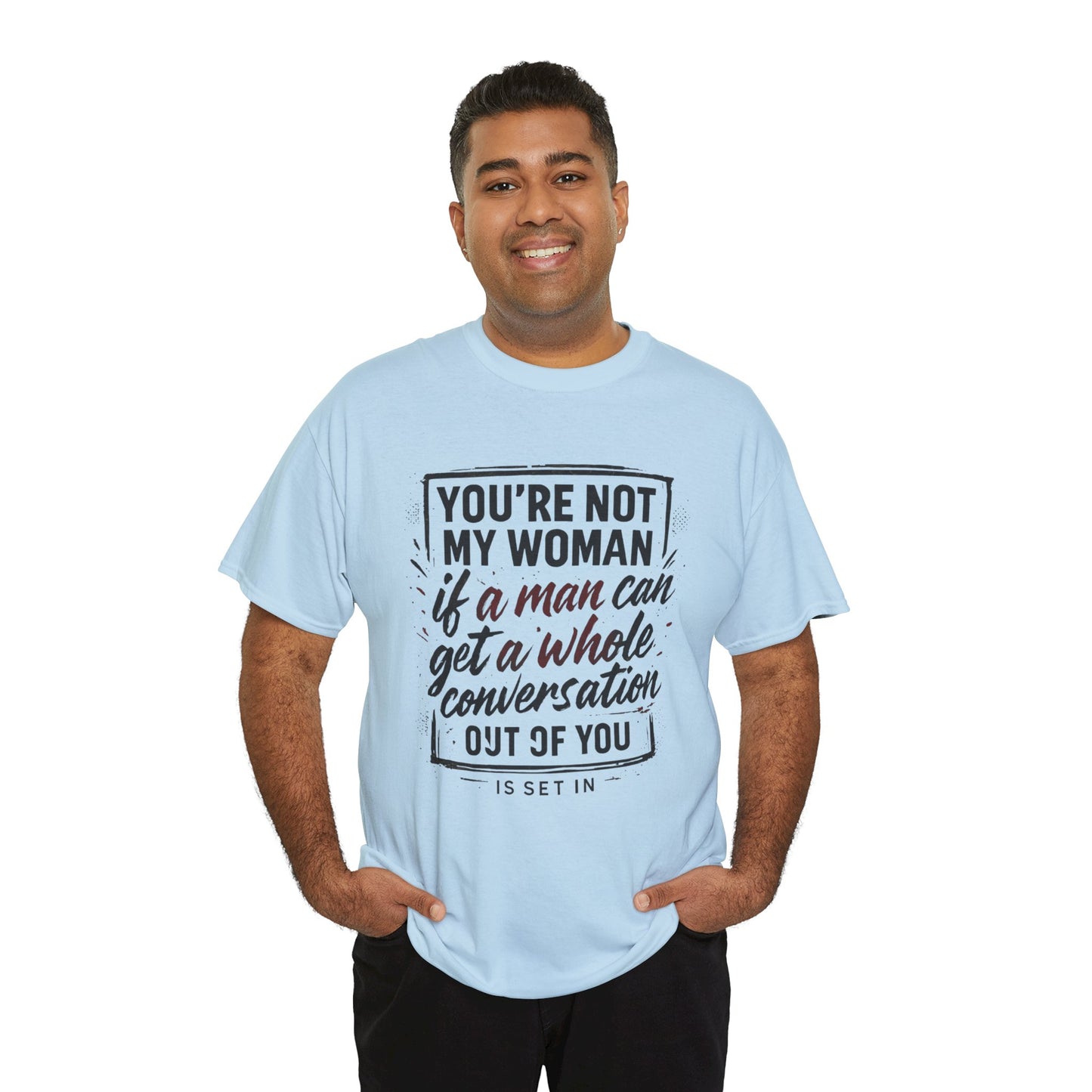 Graphic Tee — “You’re Not My Woman If a Man Can Get a Whole Conversation Out of You” Feminist Statement T-Shirt