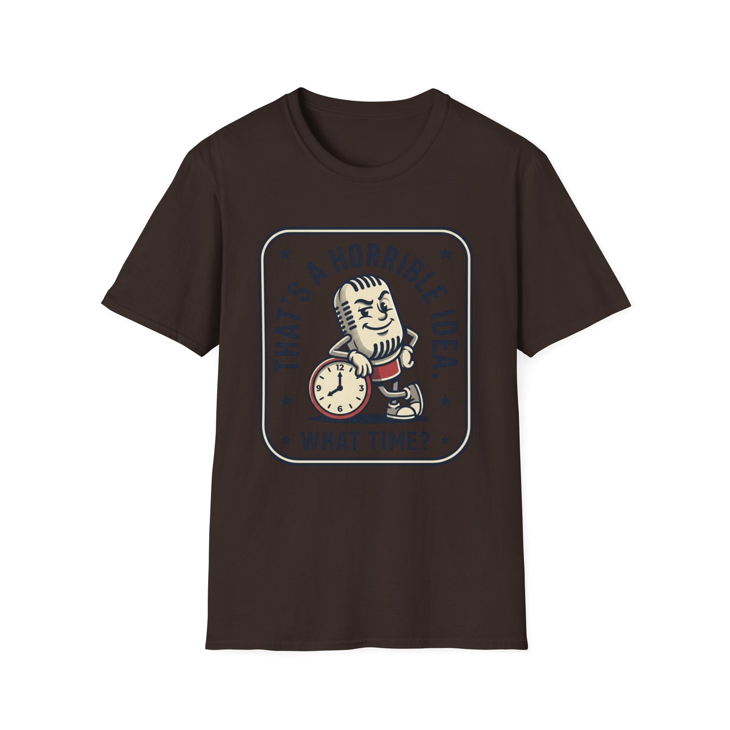 That’s a Horrible Idea What Time? T-Shirt