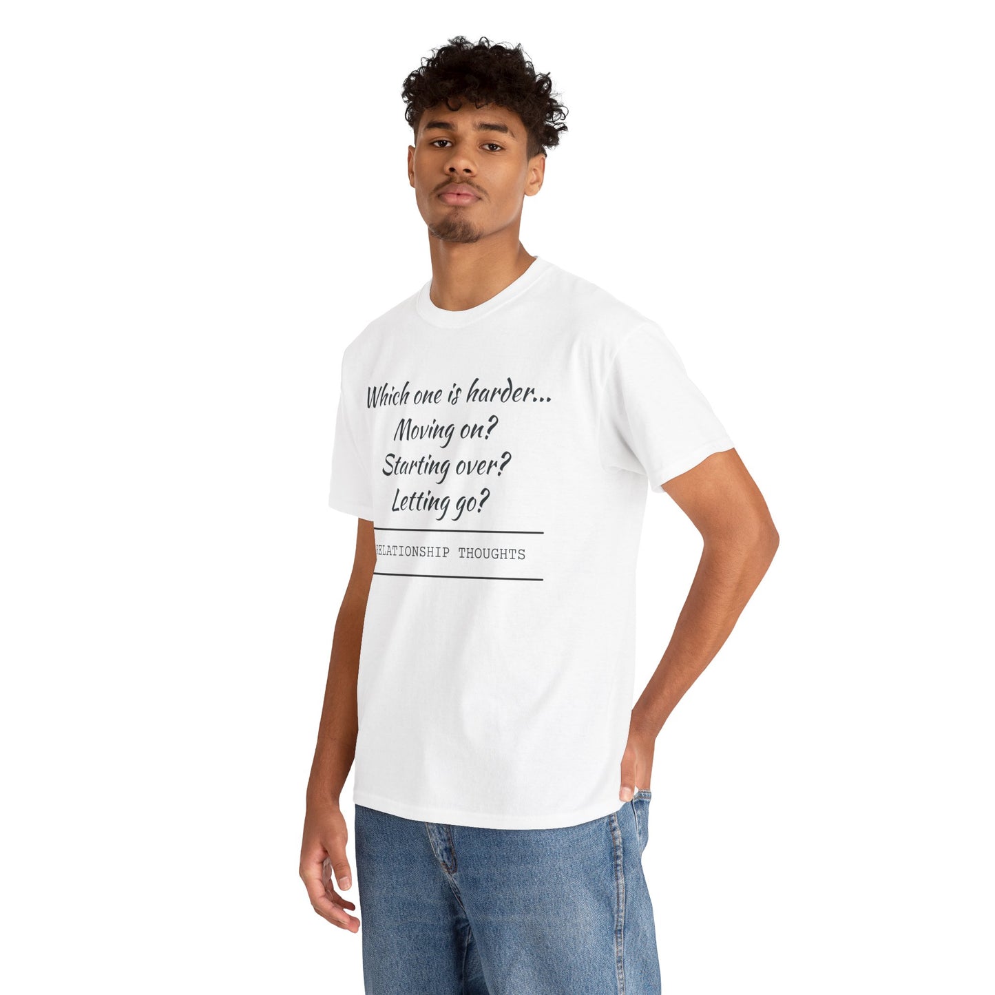 Relationship Thoughts Tee — “Which one is harder... Moving on? Starting over? Letting go?”