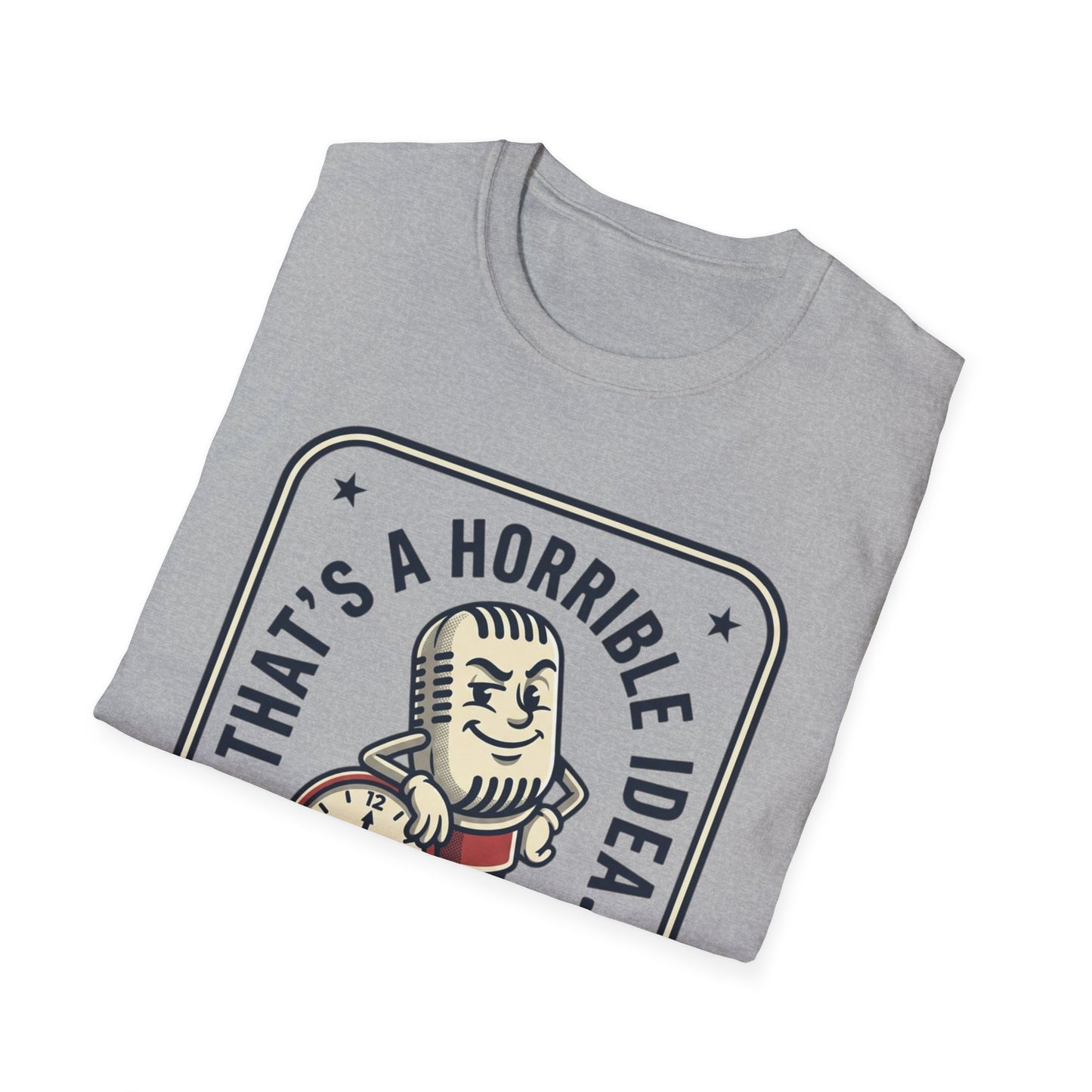 That’s a Horrible Idea What Time? T-Shirt