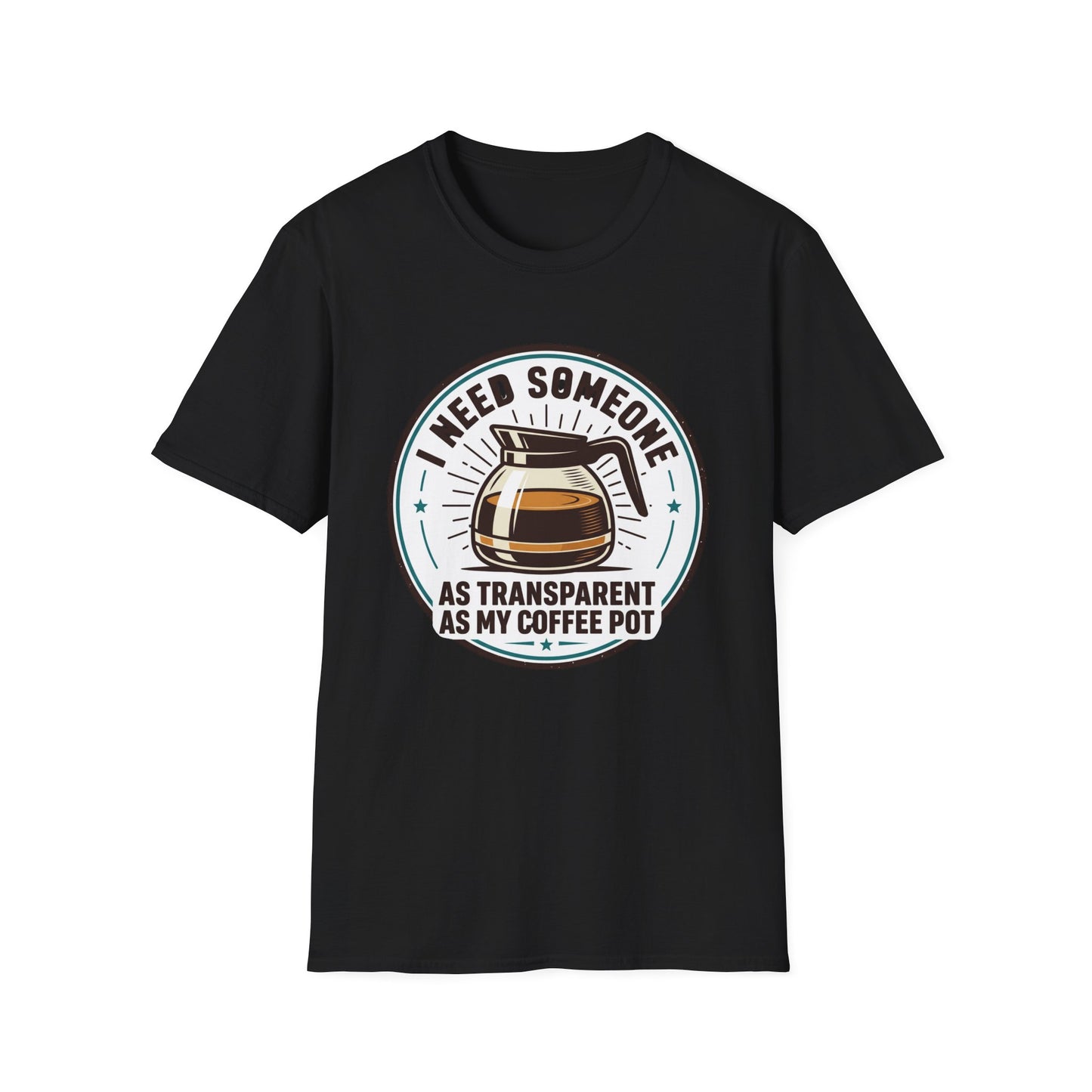 I Need Someone As Transparent As My Coffee Pot Graphic Tee
