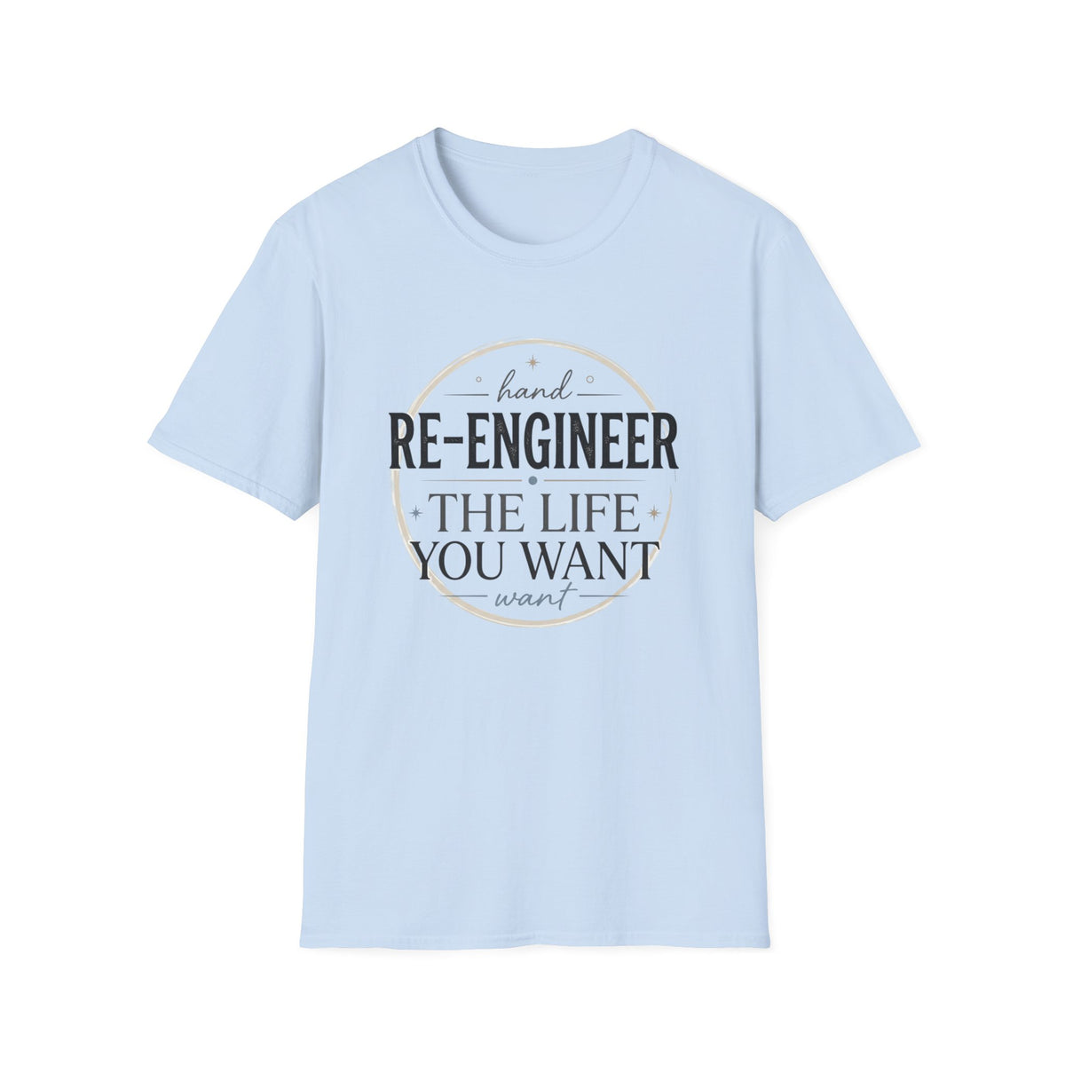 Re-Engineer The Life You Want T-Shirt — Motivational Inspirational Tee
