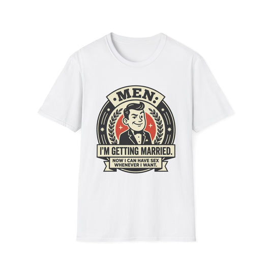 Men I'm Getting Married T-Shirt — Funny Groom Wedding Shirt (“Now I Can Have Sex Whenever I Want”)