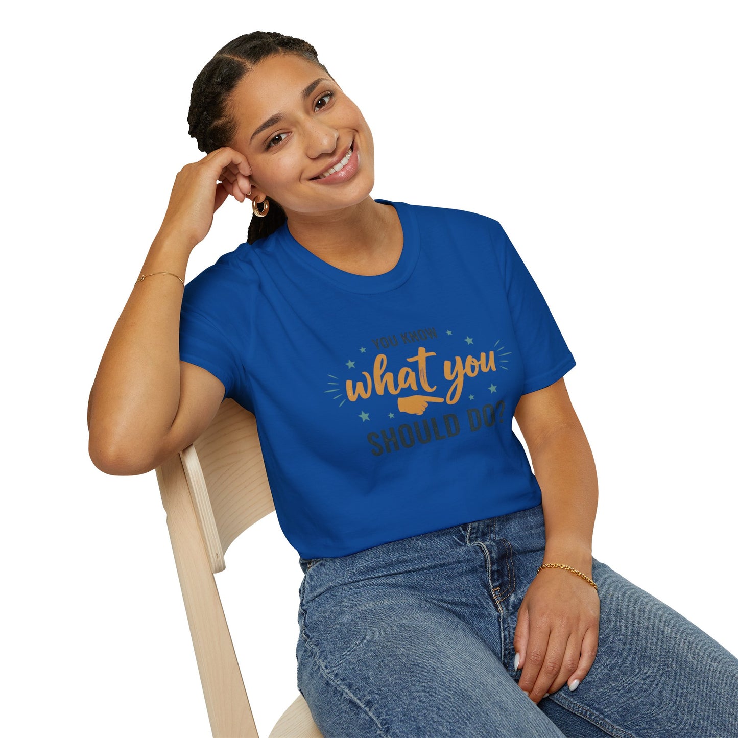Motivational Tee — "You Know What You Should Do?" Graphic T-Shirt Printify