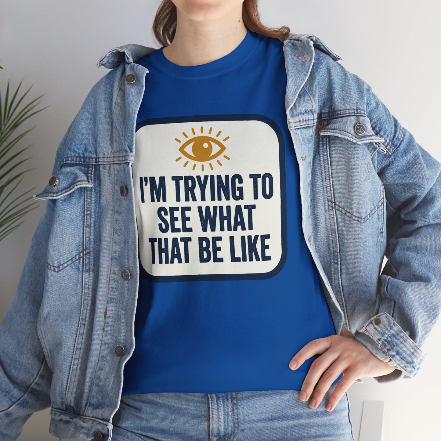 “I’m Trying to See What That Be Like” Graphic Tee — Retro Eye Quote T-Shirt