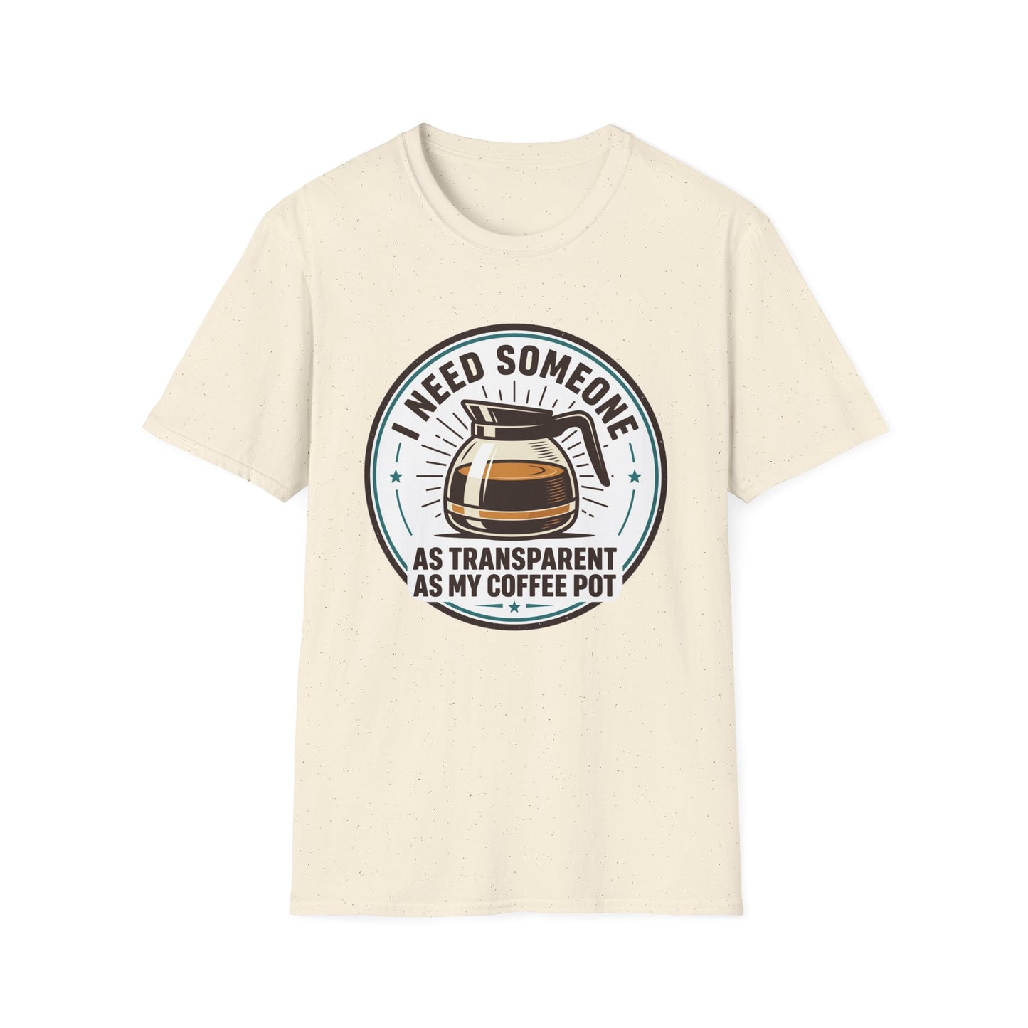 I Need Someone As Transparent As My Coffee Pot Graphic Tee