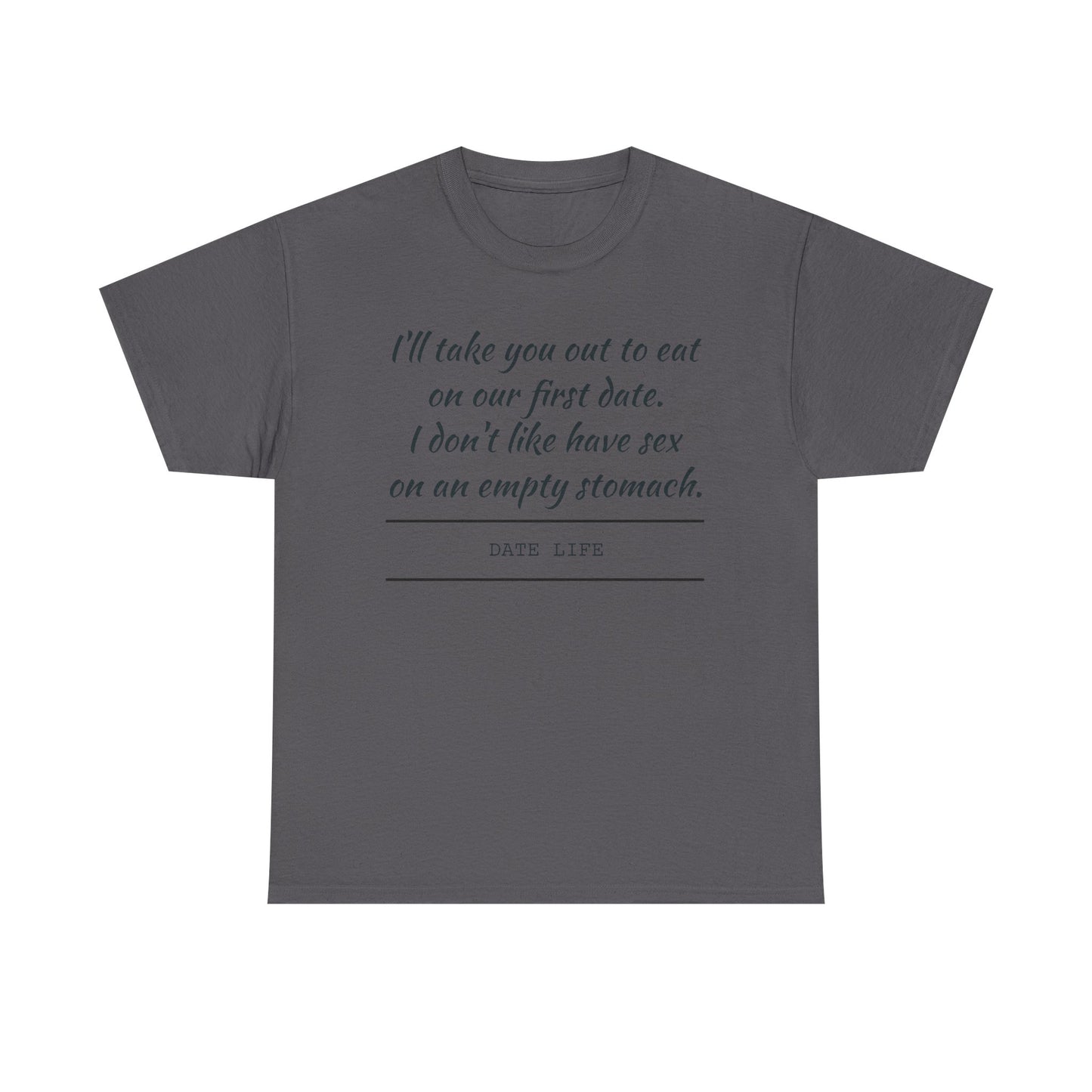 First Date Tee — "I’ll take you out to eat on our first date. I don’t like have sex on an empty stomach." Shirt