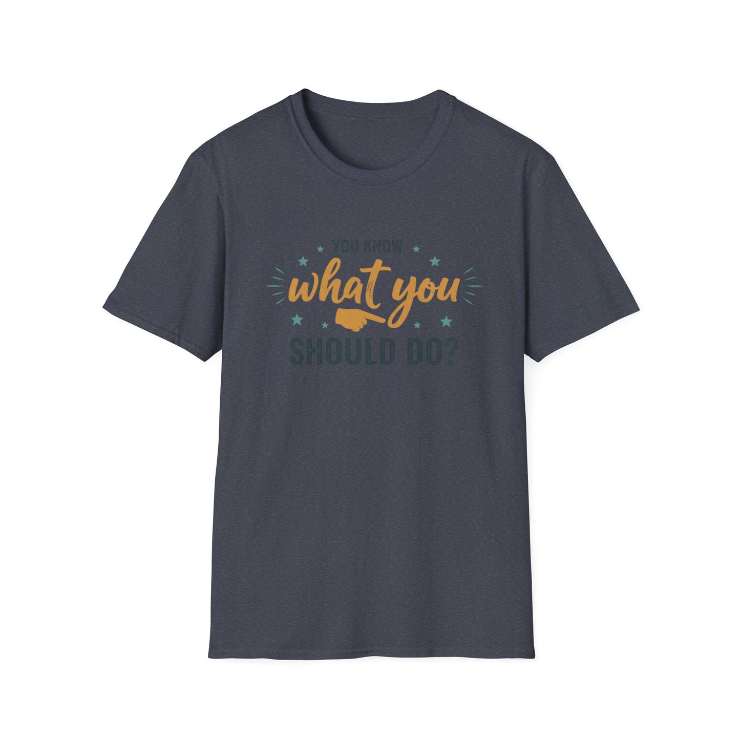 Motivational Tee — "You Know What You Should Do?" Graphic T-Shirt Printify