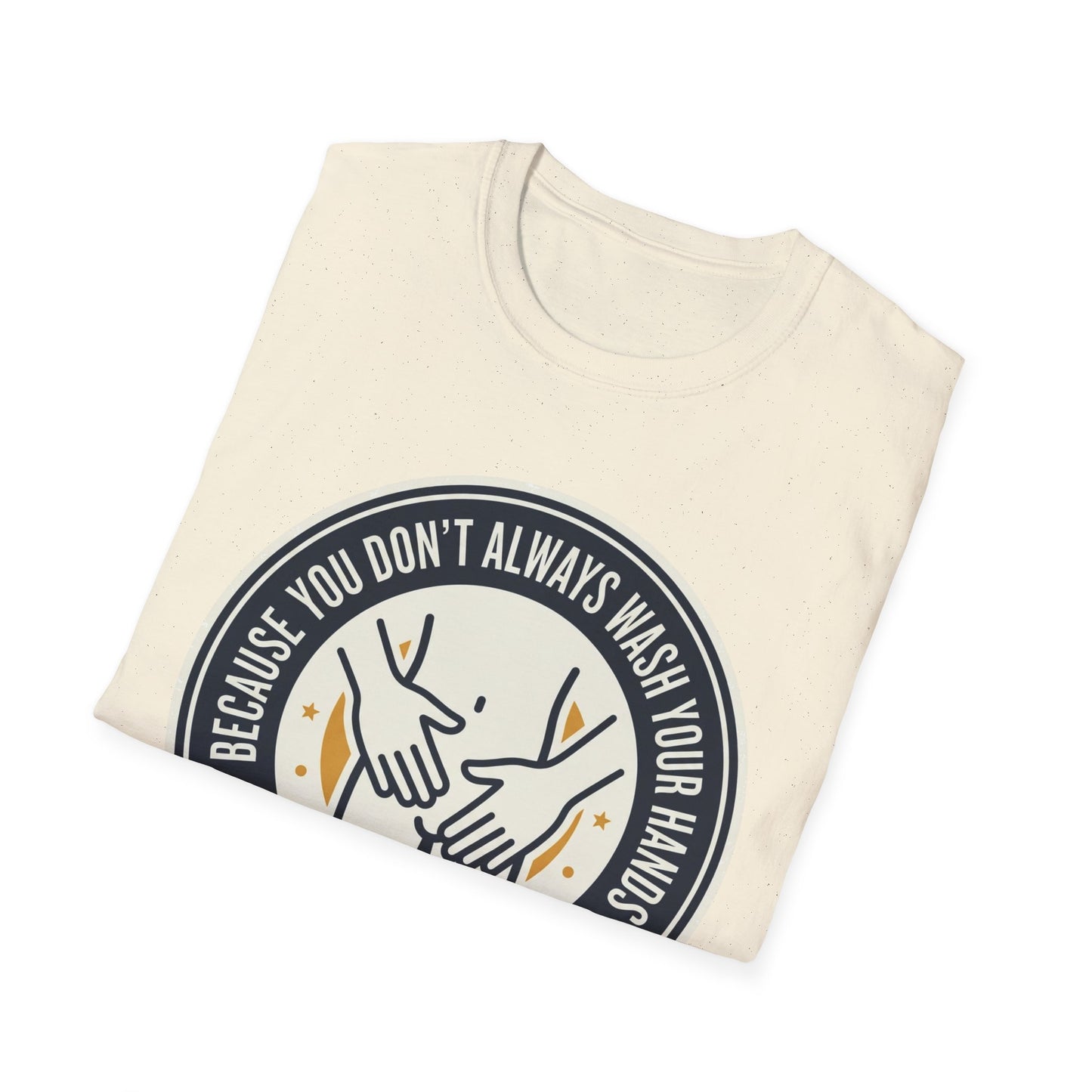 "Because You Don't Always Wash Your Hands" Graphic Tee (Handwashing Reminder)