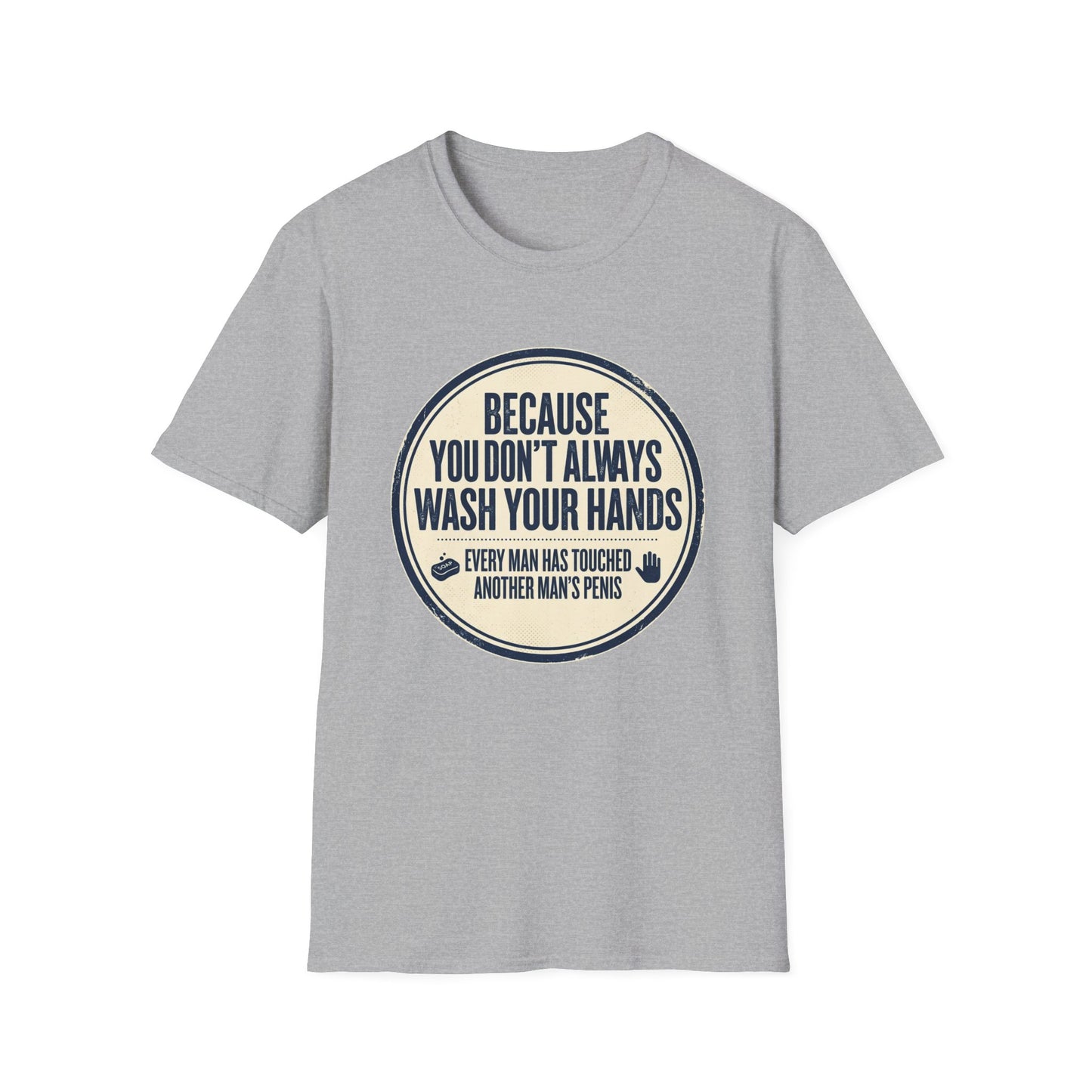 "Because You Don't Always Wash Your Hands" Funny Hygiene Reminder Tee