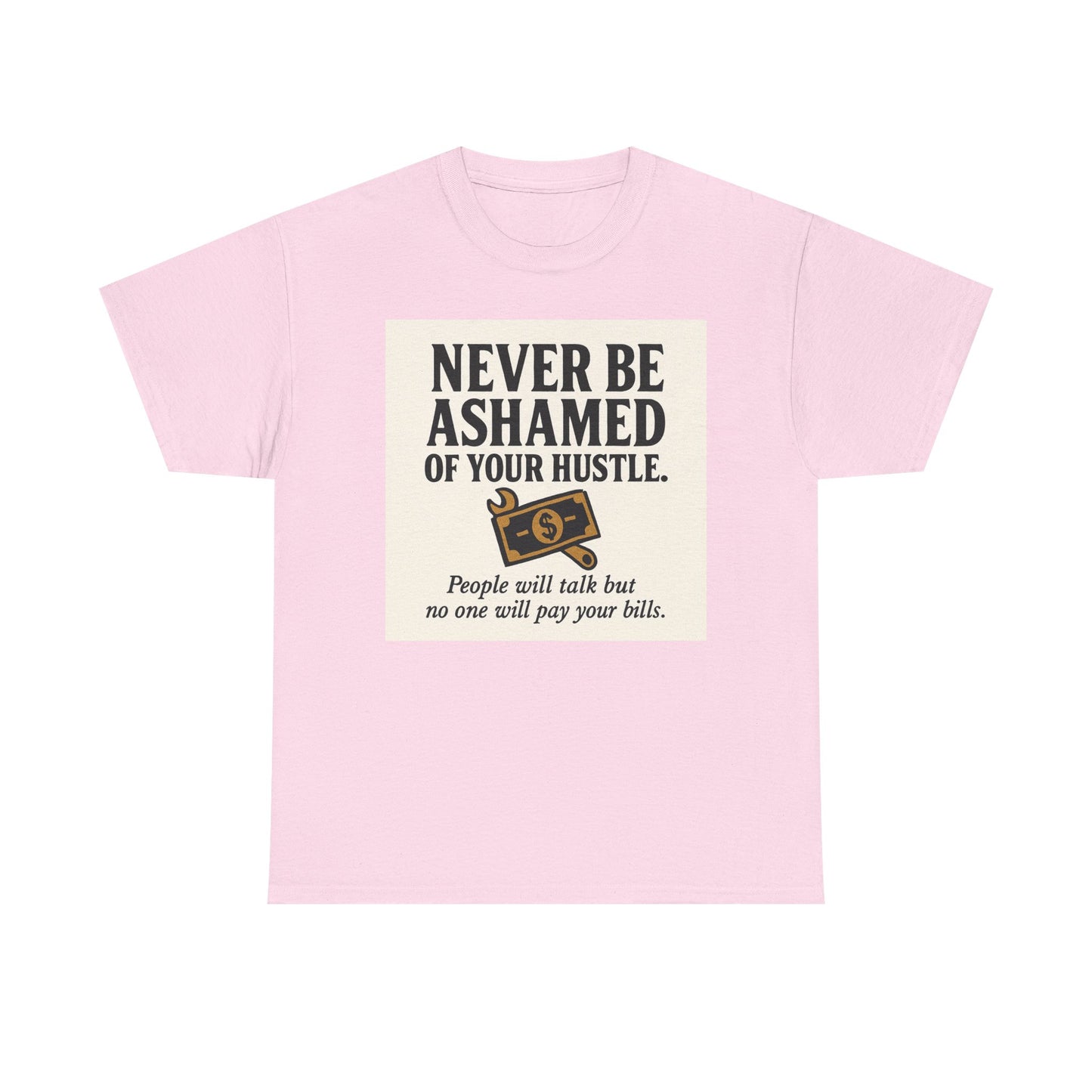 T-Shirt — "Never Be Ashamed of Your Hustle" Motivational Money Graphic Tee