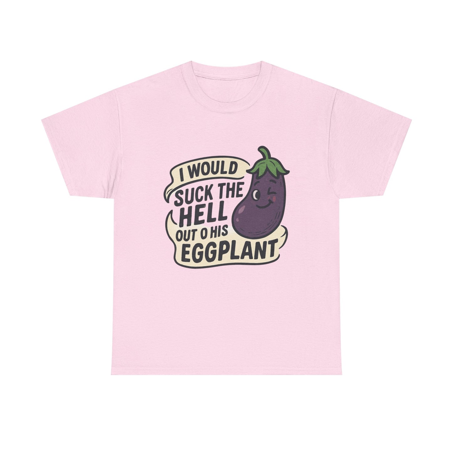 Graphic T-Shirt — "I Would Suck the Hell Out of His Eggplant" Bold Funny Novelty Tee Printify