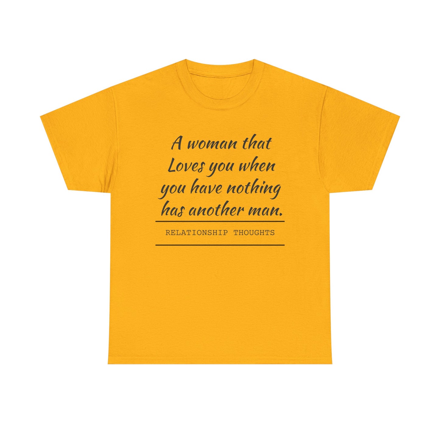T-Shirt — “A woman that loves you when you have nothing has another man.” Relationship Thoughts Quote Tee