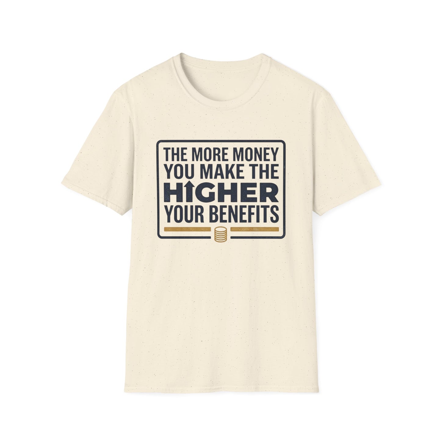 T-Shirt — "The More Money You Make The Higher Your Benefits" Funny Financial Quote Tee