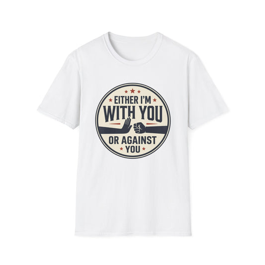 Either I'm With You or Against You T-Shirt