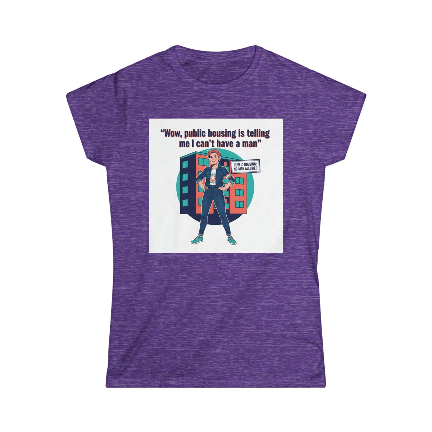 T‑Shirt — “Wow, public housing is telling me I can’t have a man” Graphic Tee (Feminist Humor, Urban City Design) Printify