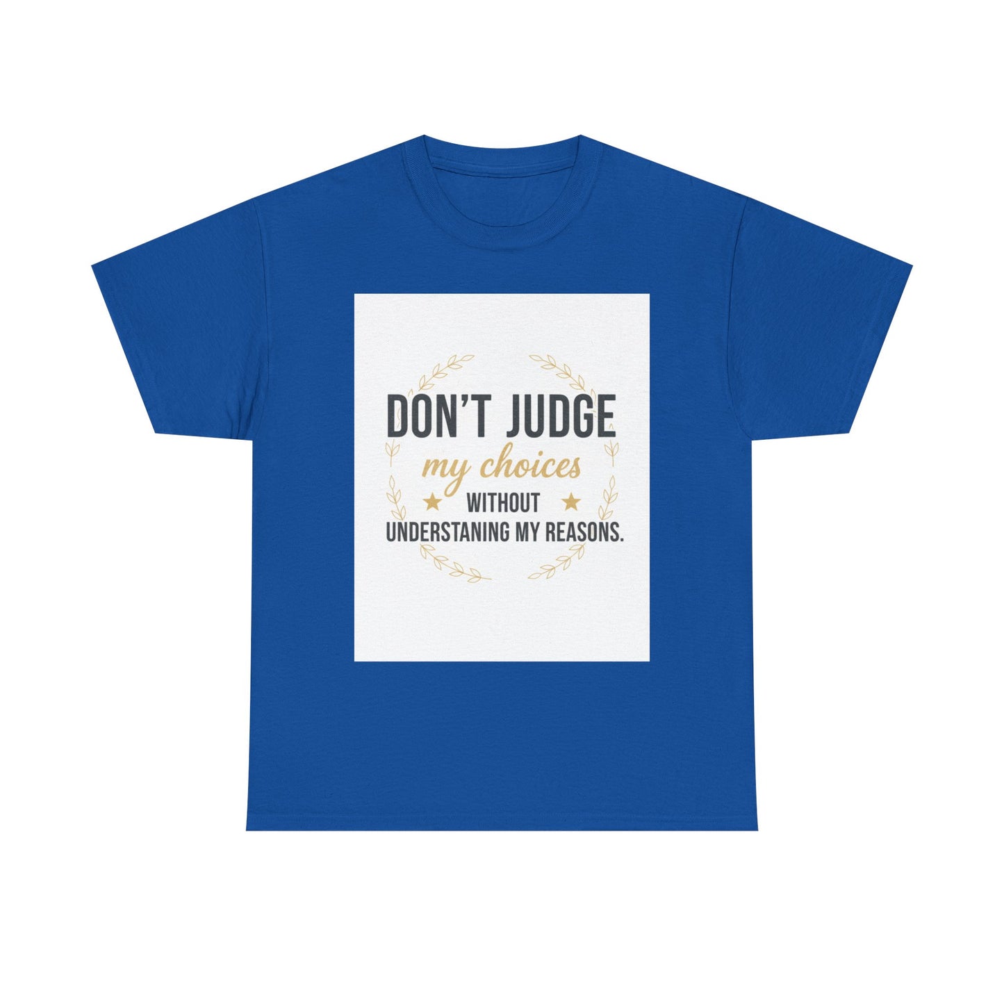 Don’t Judge My Choices T-Shirt – “Don’t Judge My Choices Without Understanding My Reasons” Graphic Tee