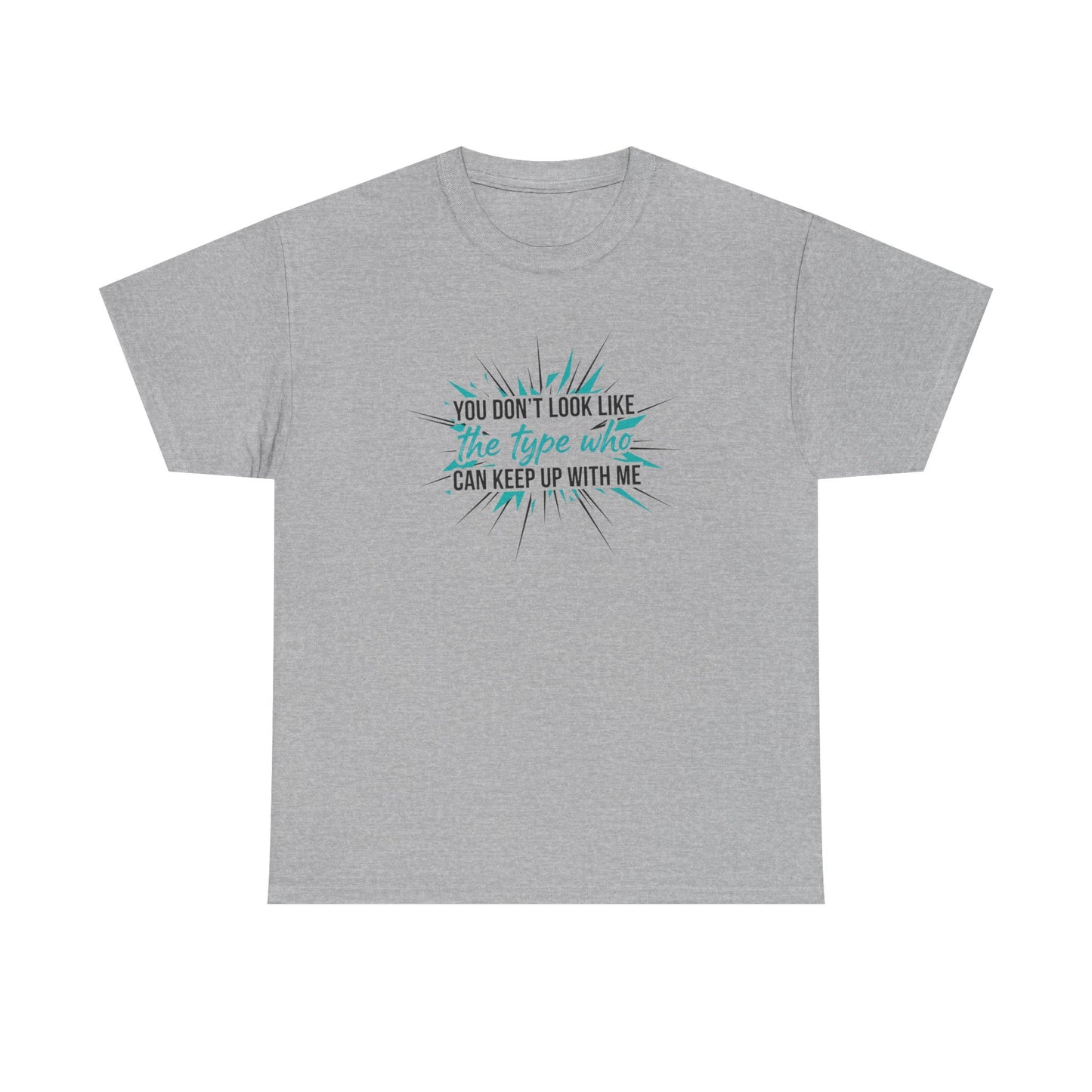 You Don’t Look Like The Type Who Can Keep Up With Me T-Shirt Printify