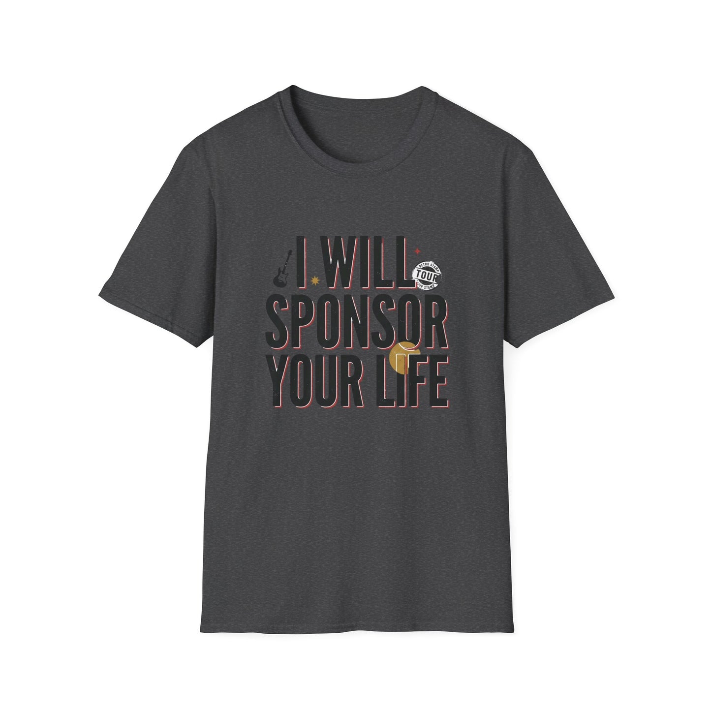 I Will Sponsor Your Life T-Shirt — Funny Supportive Tee for Friends & Concert Fans