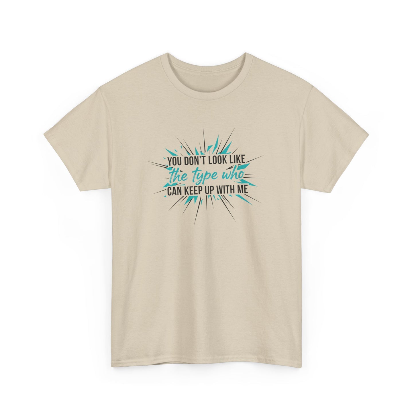 You Don’t Look Like The Type Who Can Keep Up With Me T-Shirt Printify