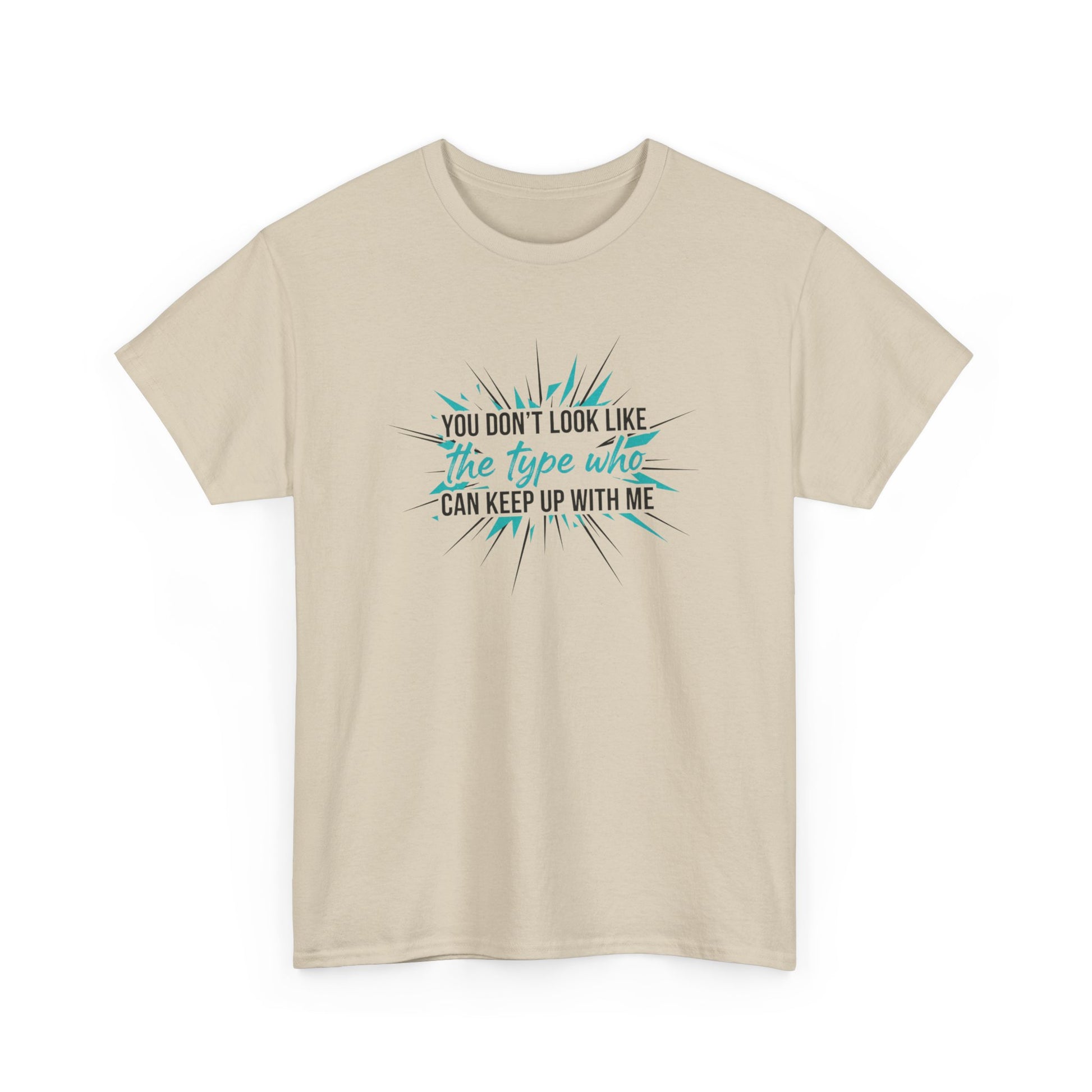 You Don’t Look Like The Type Who Can Keep Up With Me T-Shirt Printify