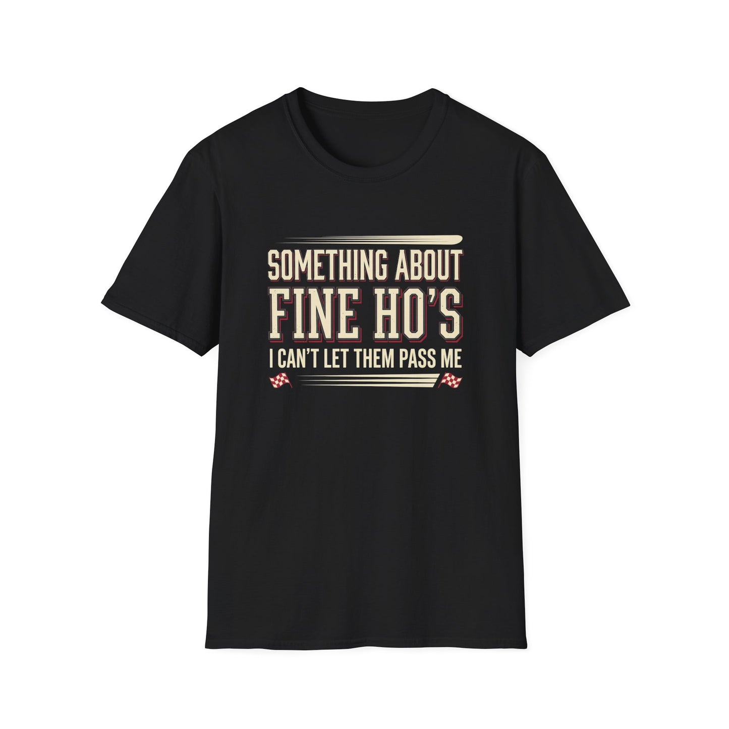 "Something About Fine Ho's I Can't Let Them Pass Me"-Funny Graphic T-Shirt