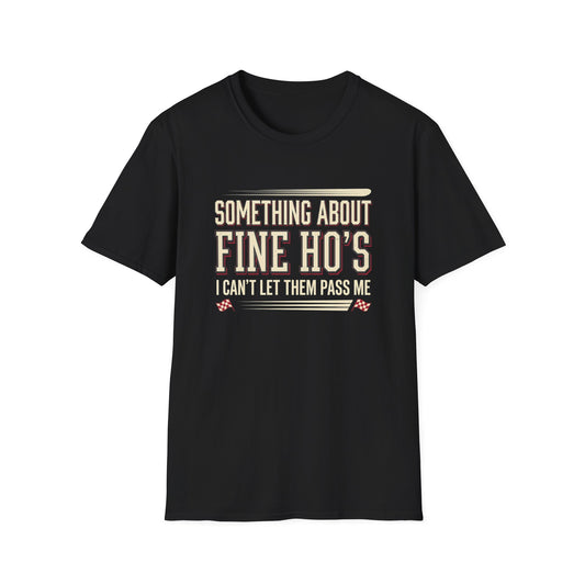 "Something About Fine Ho's I Can't Let Them Pass Me"-Funny Graphic T-Shirt