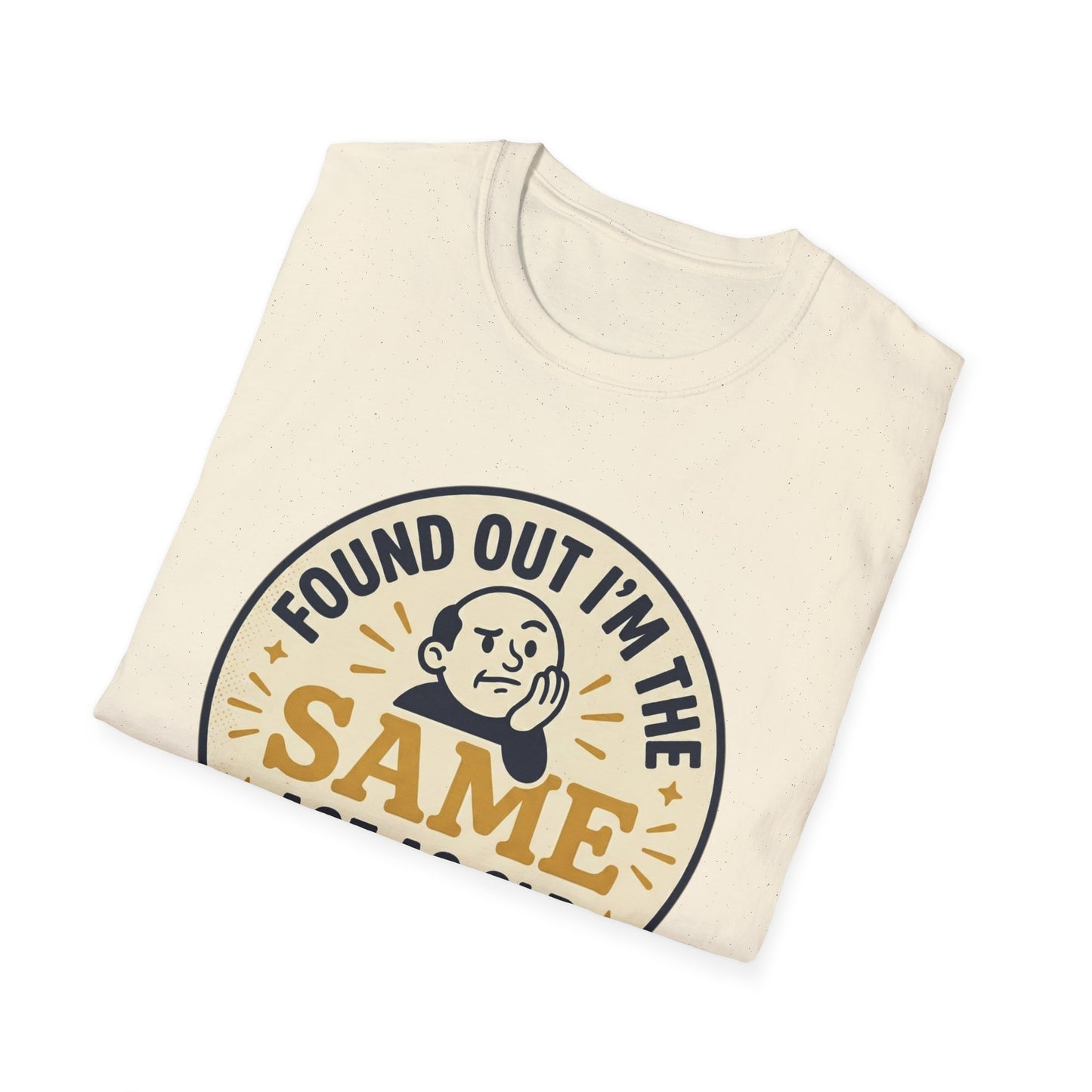 Found Out I’m the Same Age As Old People T-Shirt