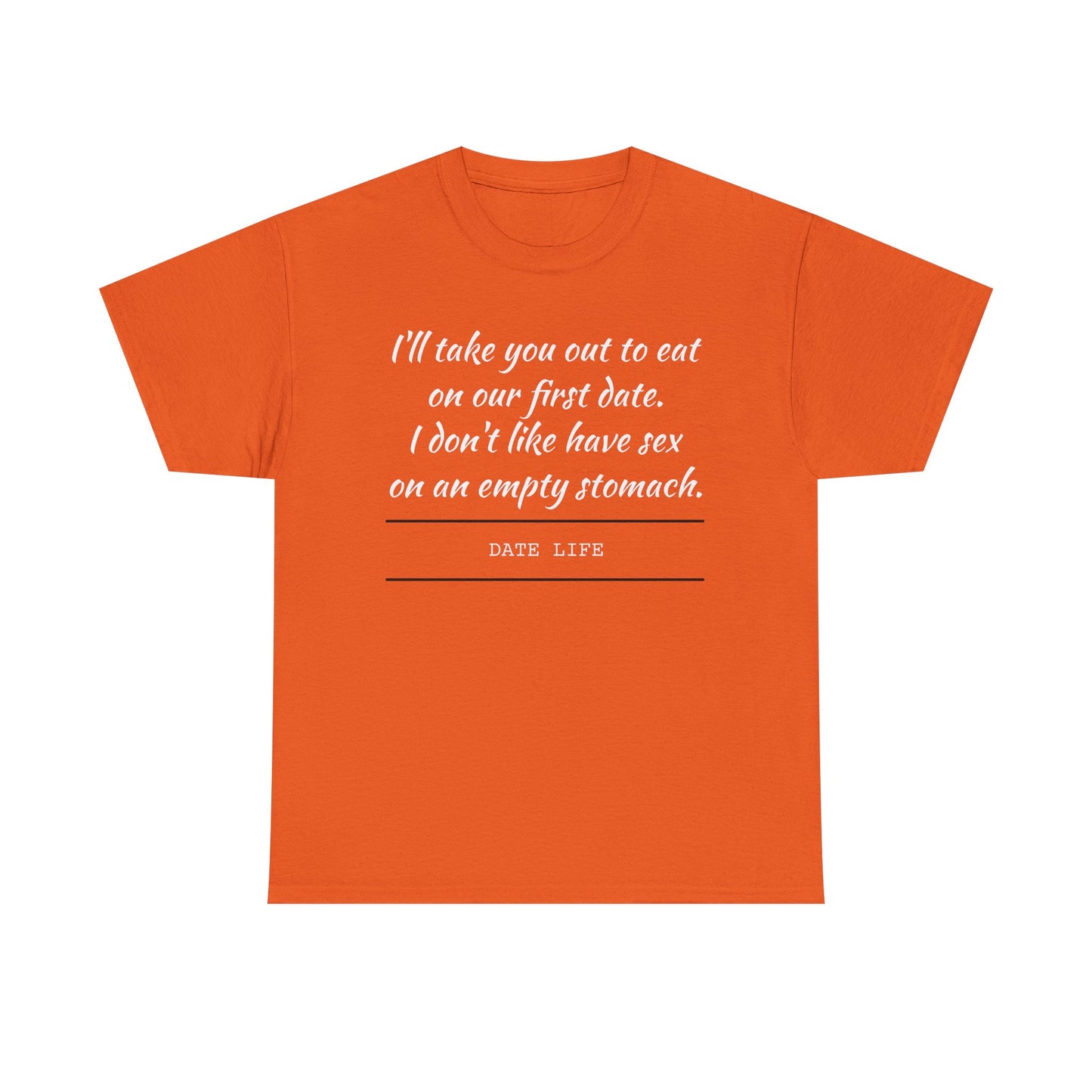 First Date Tee — "I’ll take you out to eat on our first date. I don’t like have sex on an empty stomach." Shirt