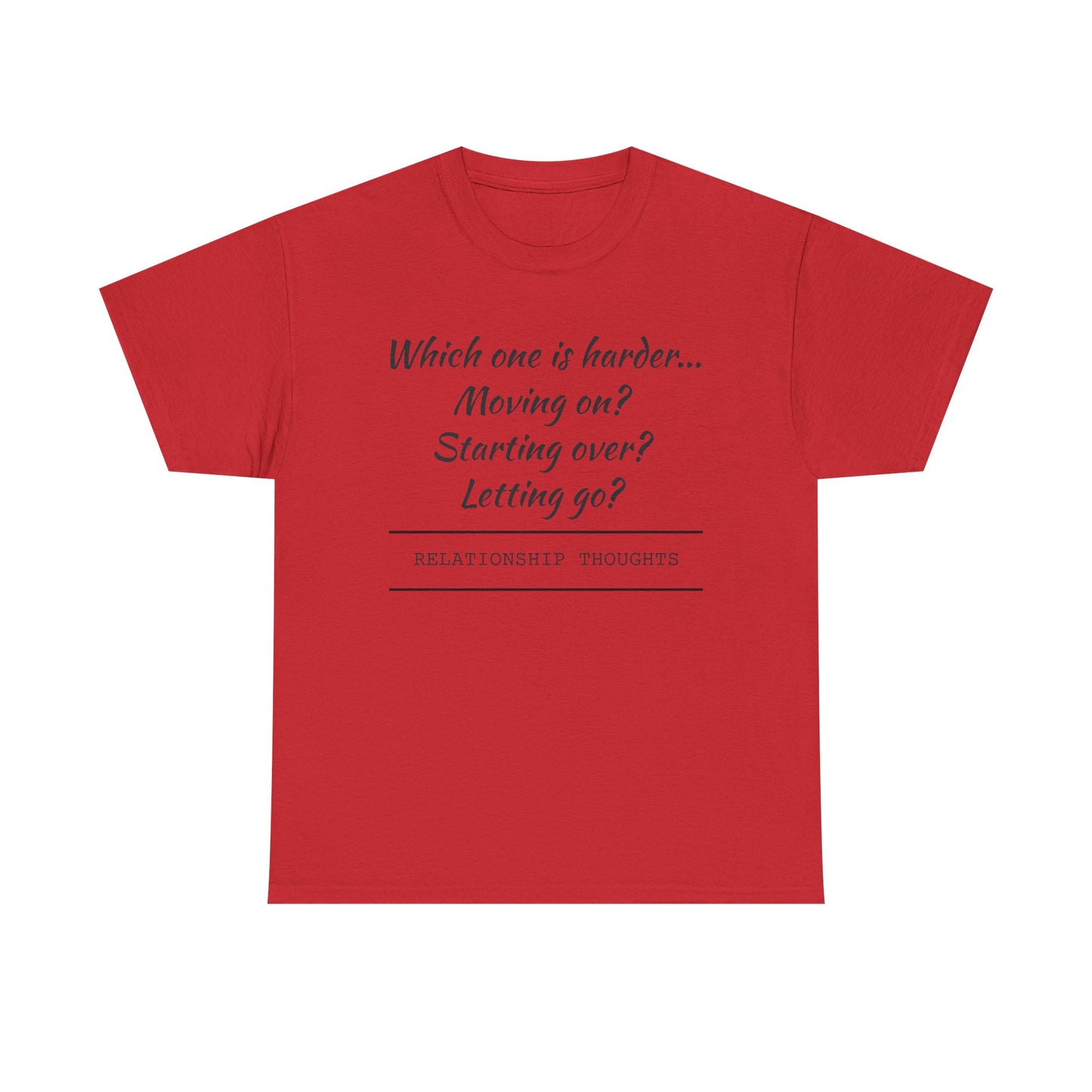 Relationship Thoughts Tee — “Which one is harder... Moving on? Starting over? Letting go?”