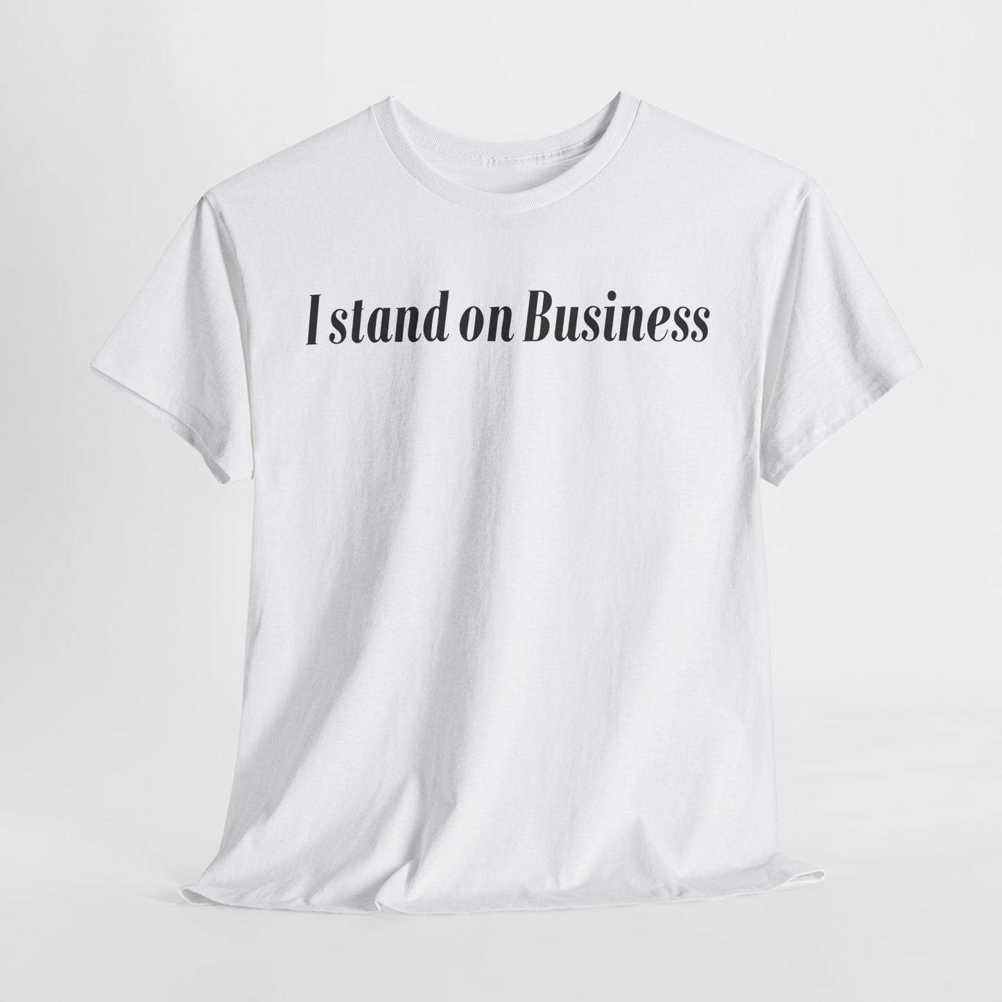 I Stand on Business-Statement T-Shirt
