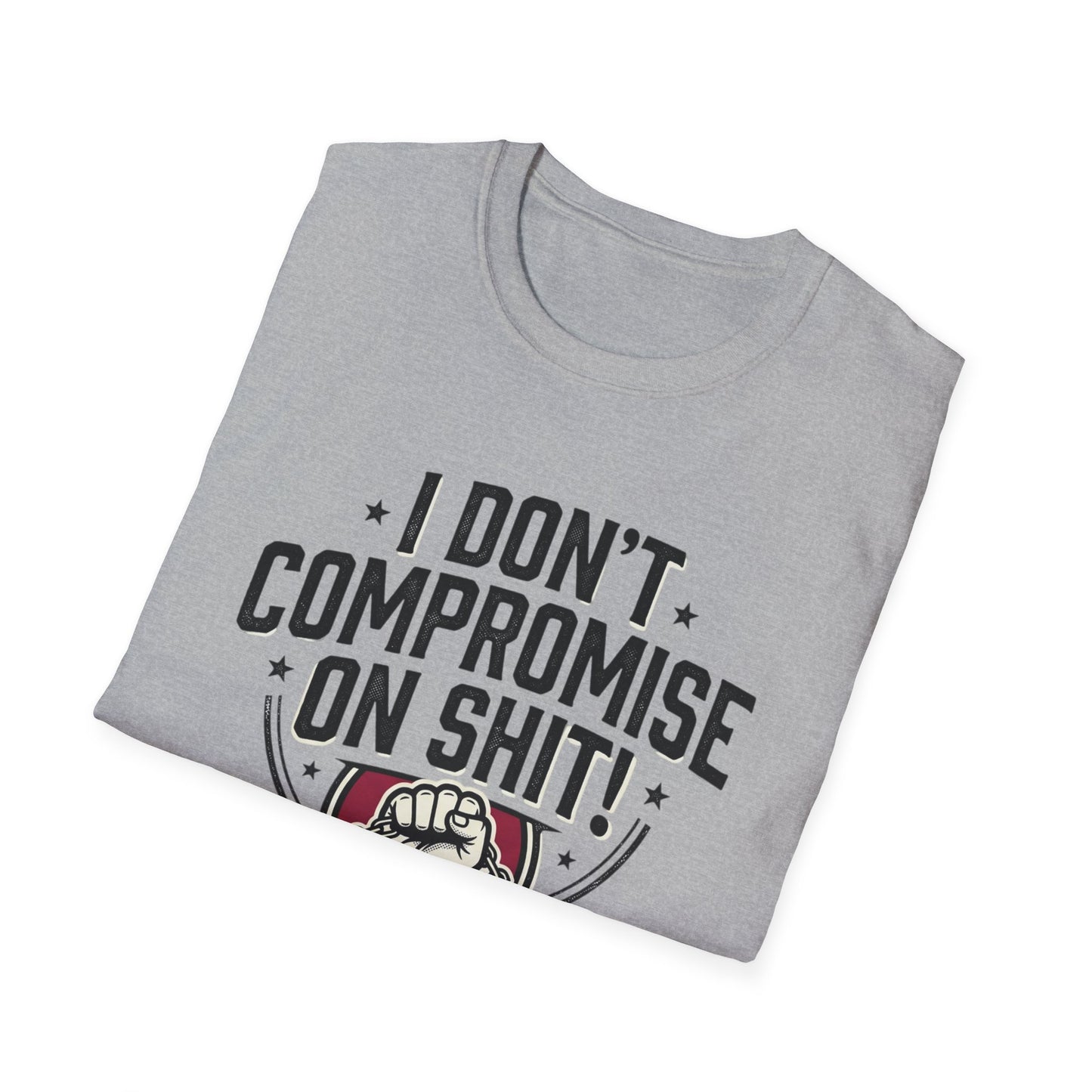 I Don't Compromise On Shit T-Shirt — Bold Fist Graphic Tee for Strong-Willed Adults