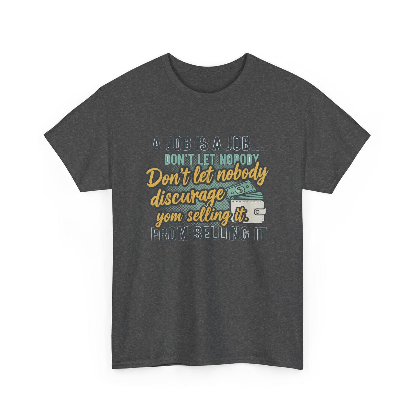 Motivational Sales T‑Shirt — “A Job Is A Job… Don’t Let Nobody Discourage You From Selling It”
