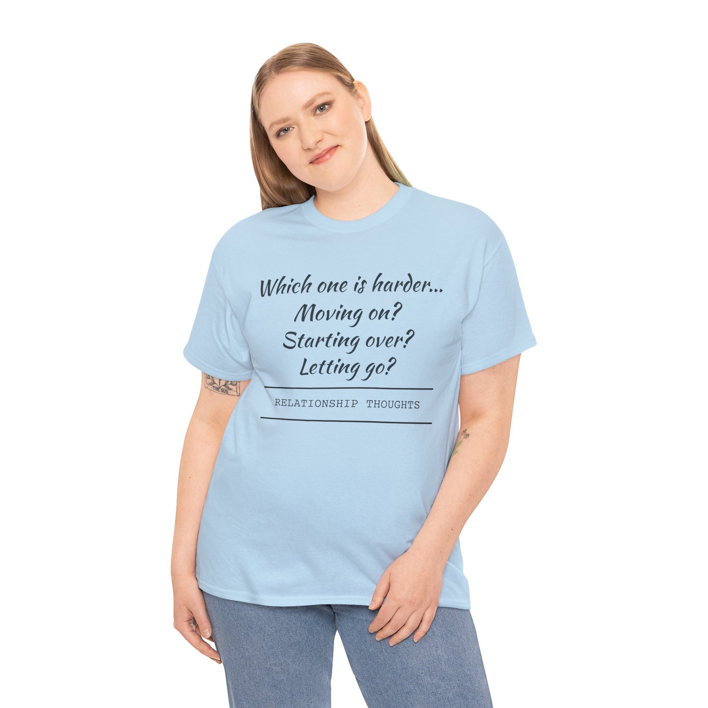 Relationship Thoughts Tee — “Which one is harder... Moving on? Starting over? Letting go?”