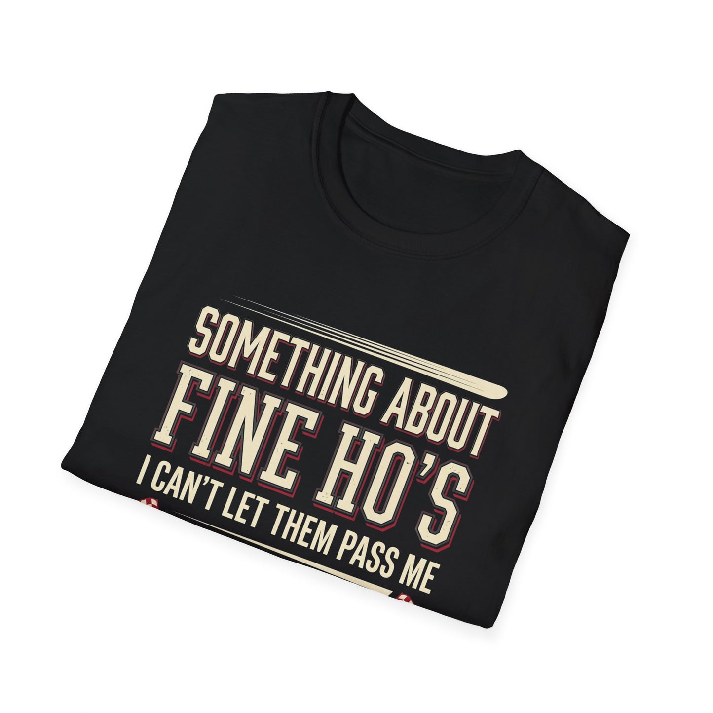"Something About Fine Ho's I Can't Let Them Pass Me"-Funny Graphic T-Shirt