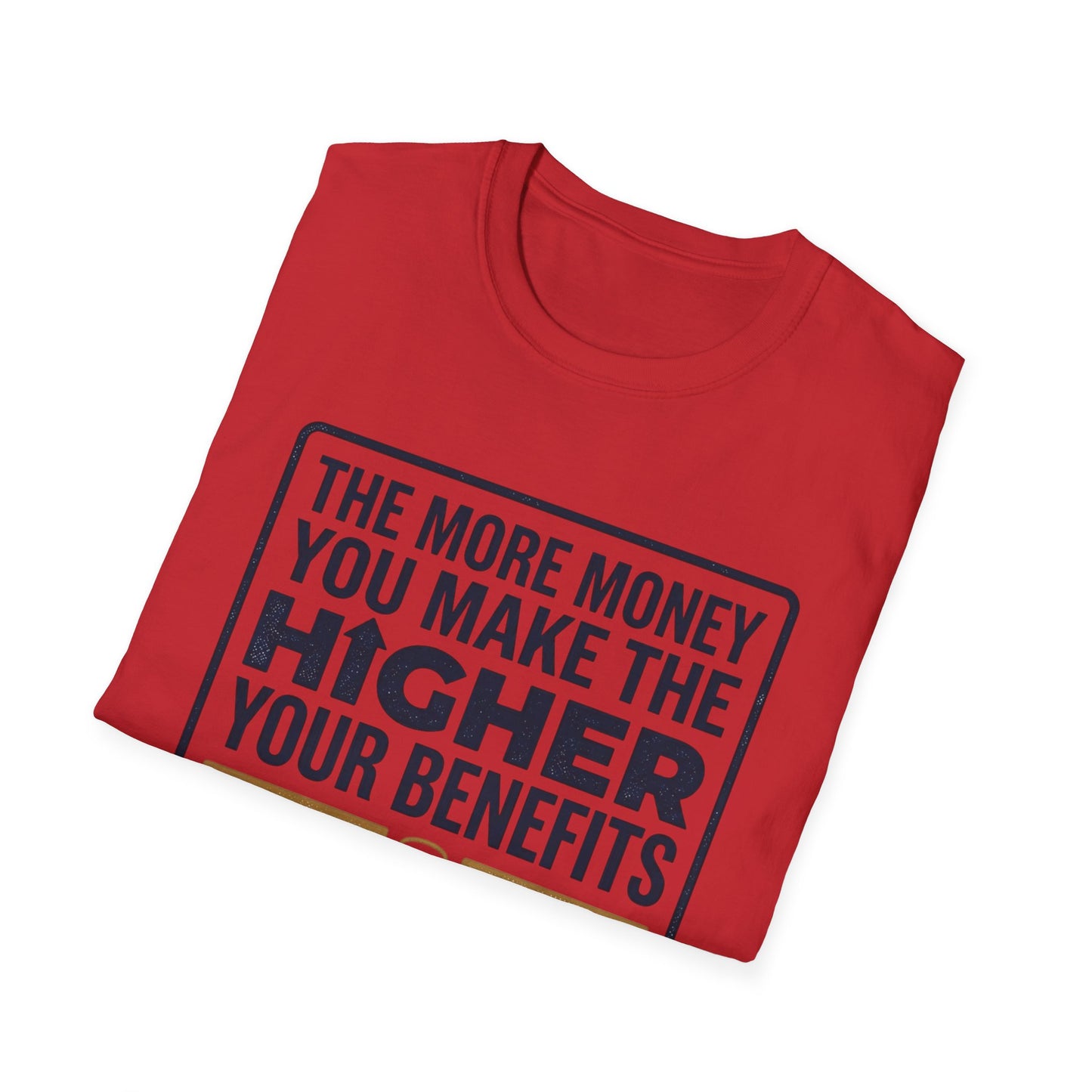 T-Shirt — "The More Money You Make The Higher Your Benefits" Funny Financial Quote Tee