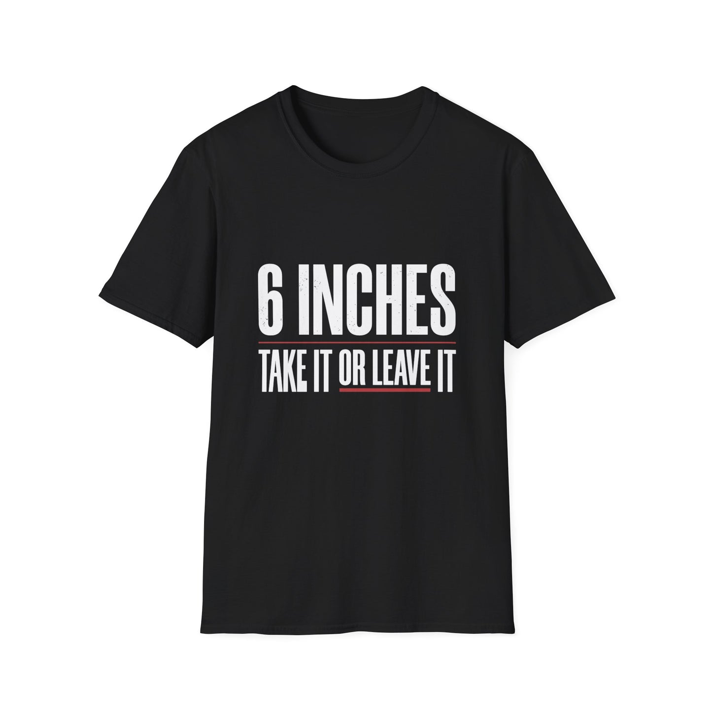6 Inches Take It Or Leave It T-Shirt